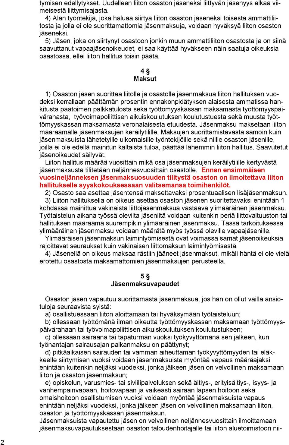 5) Jäsen, joka on siirtynyt osastoon jonkin muun ammattiliiton osastosta ja on siinä saavuttanut vapaajäsenoikeudet, ei saa käyttää hyväkseen näin saatuja oikeuksia osastossa, ellei liiton hallitus