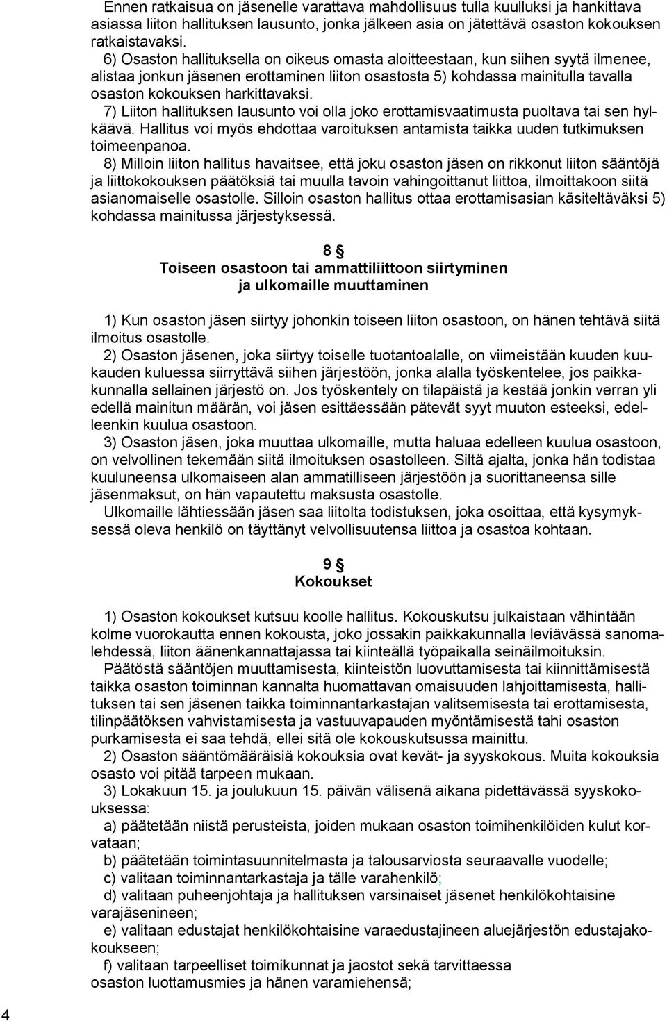 7) Liiton hallituksen lausunto voi olla joko erottamisvaatimusta puoltava tai sen hylkäävä. Hallitus voi myös ehdottaa varoituksen antamista taikka uuden tutkimuksen toimeenpanoa.