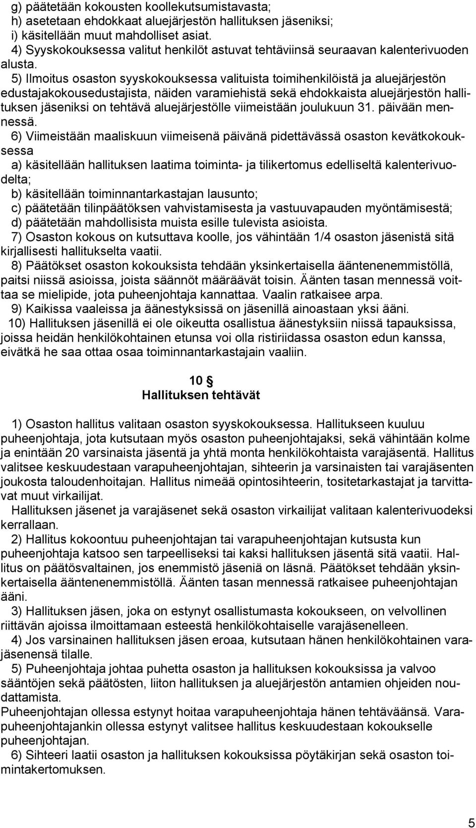 5) Ilmoitus osaston syyskokouksessa valituista toimihenkilöistä ja aluejärjestön edustajakokousedustajista, näiden varamiehistä sekä ehdokkaista aluejärjestön hallituksen jäseniksi on tehtävä