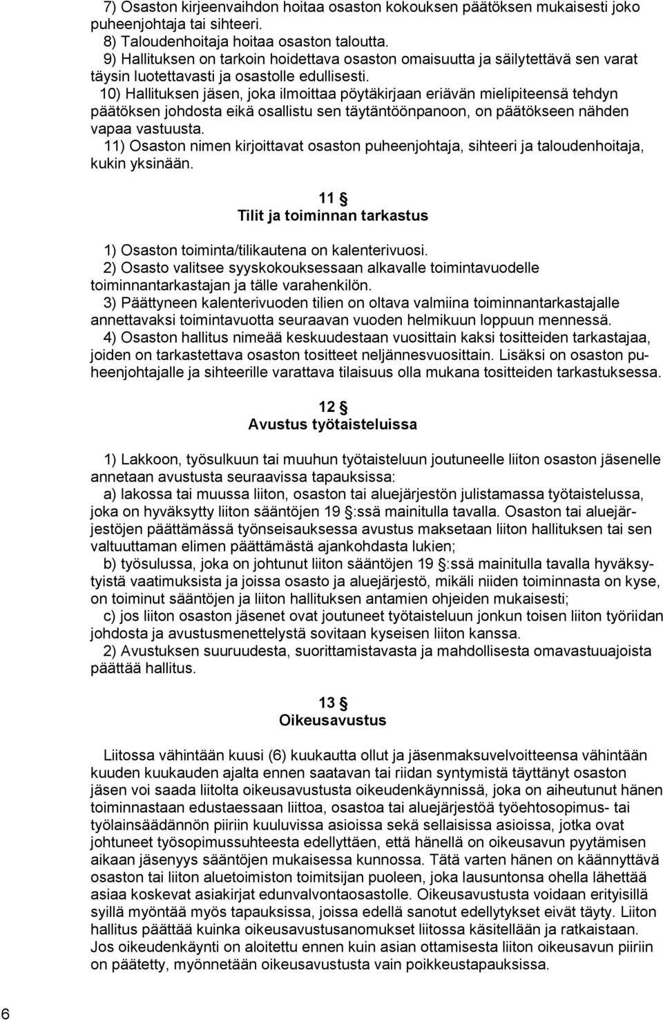 10) Hallituksen jäsen, joka ilmoittaa pöytäkirjaan eriävän mielipiteensä tehdyn päätöksen johdosta eikä osallistu sen täytäntöönpanoon, on päätökseen nähden vapaa vastuusta.