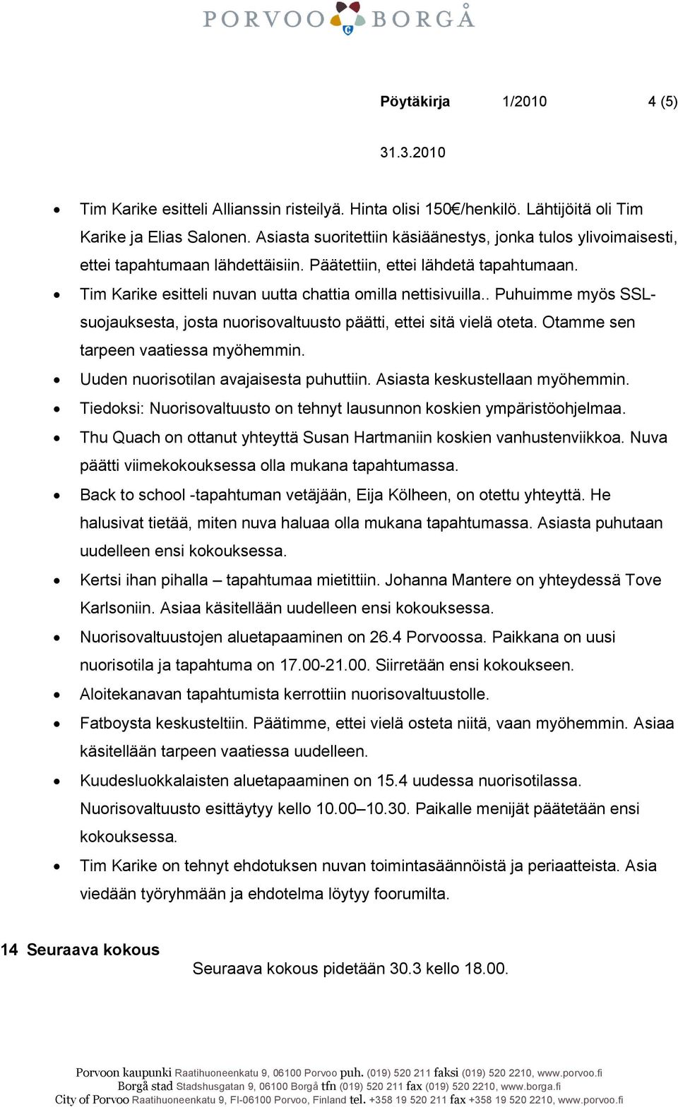 . Puhuimme myös SSLsuojauksesta, josta nuorisovaltuusto päätti, ettei sitä vielä oteta. Otamme sen tarpeen vaatiessa myöhemmin. Uuden nuorisotilan avajaisesta puhuttiin.