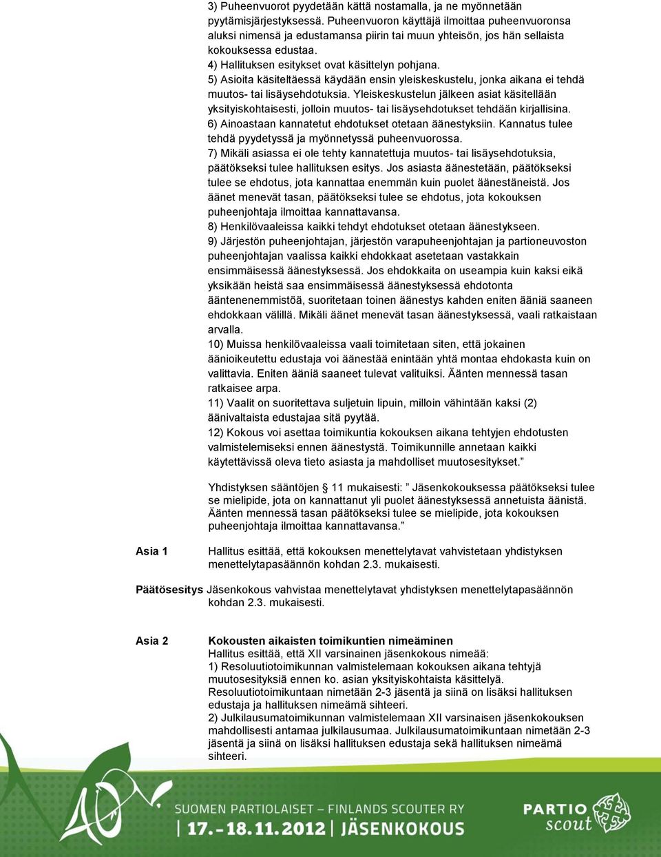 5) Asioita käsiteltäessä käydään ensin yleiskeskustelu, jonka aikana ei tehdä muutos- tai lisäysehdotuksia.