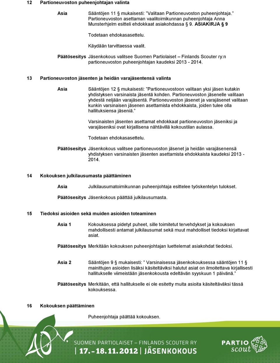 Päätösesitys Jäsenkokous valitsee Suomen Partiolaiset Finlands Scouter ry:n partioneuvoston puheenjohtajan kaudeksi 2013-2014.
