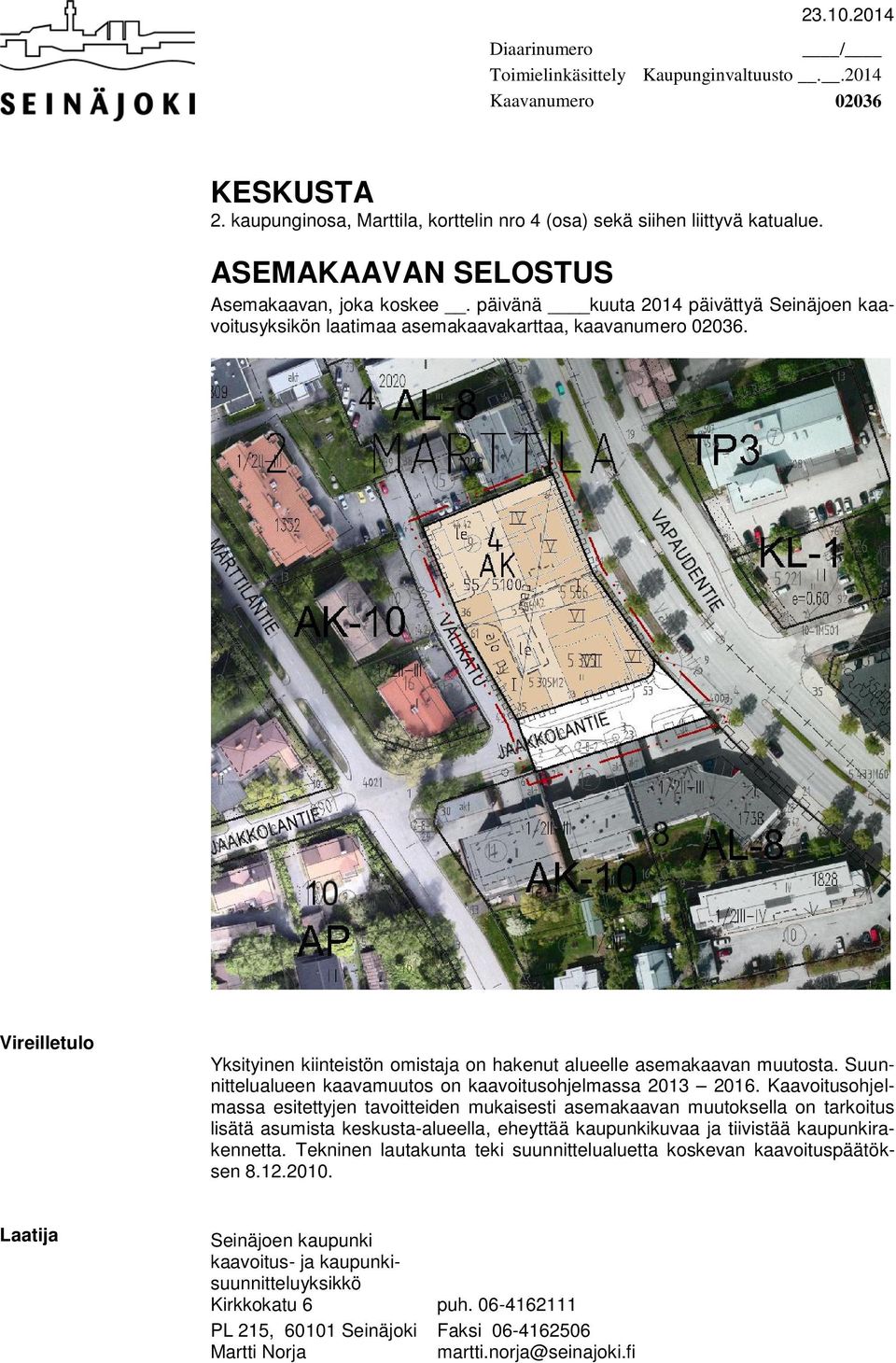 Vireilletulo Yksityinen kiinteistön omistaja on hakenut alueelle asemakaavan muutosta. Suunnittelualueen kaavamuutos on kaavoitusohjelmassa 2013 2016.