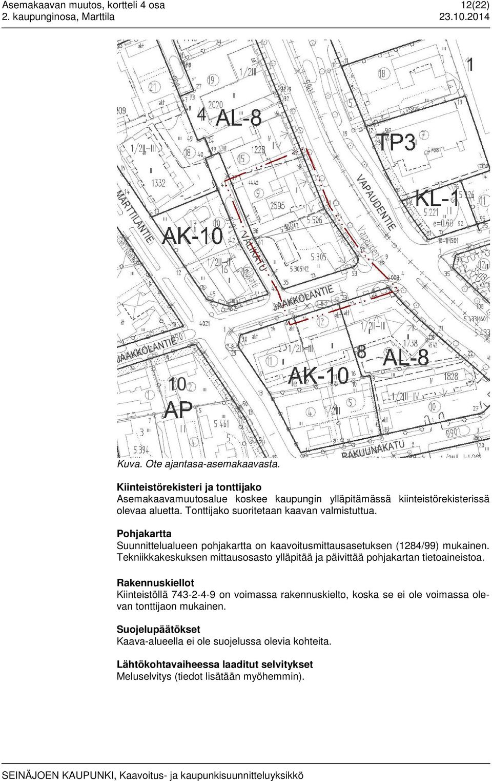 Pohjakartta Suunnittelualueen pohjakartta on kaavoitusmittausasetuksen (1284/99) mukainen.