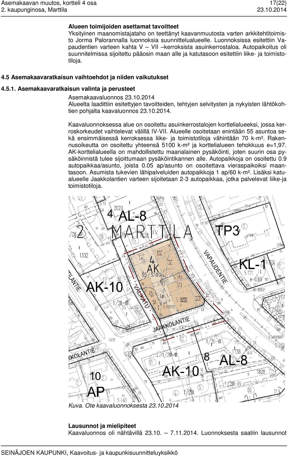 Autopaikoitus oli suunnitelmissa sijoitettu pääosin maan alle ja katutasoon esitettiin liike- ja toimistotiloja. 4.5 Asemakaavaratkaisun vaihtoehdot ja niiden vaikutukset 4.5.1.