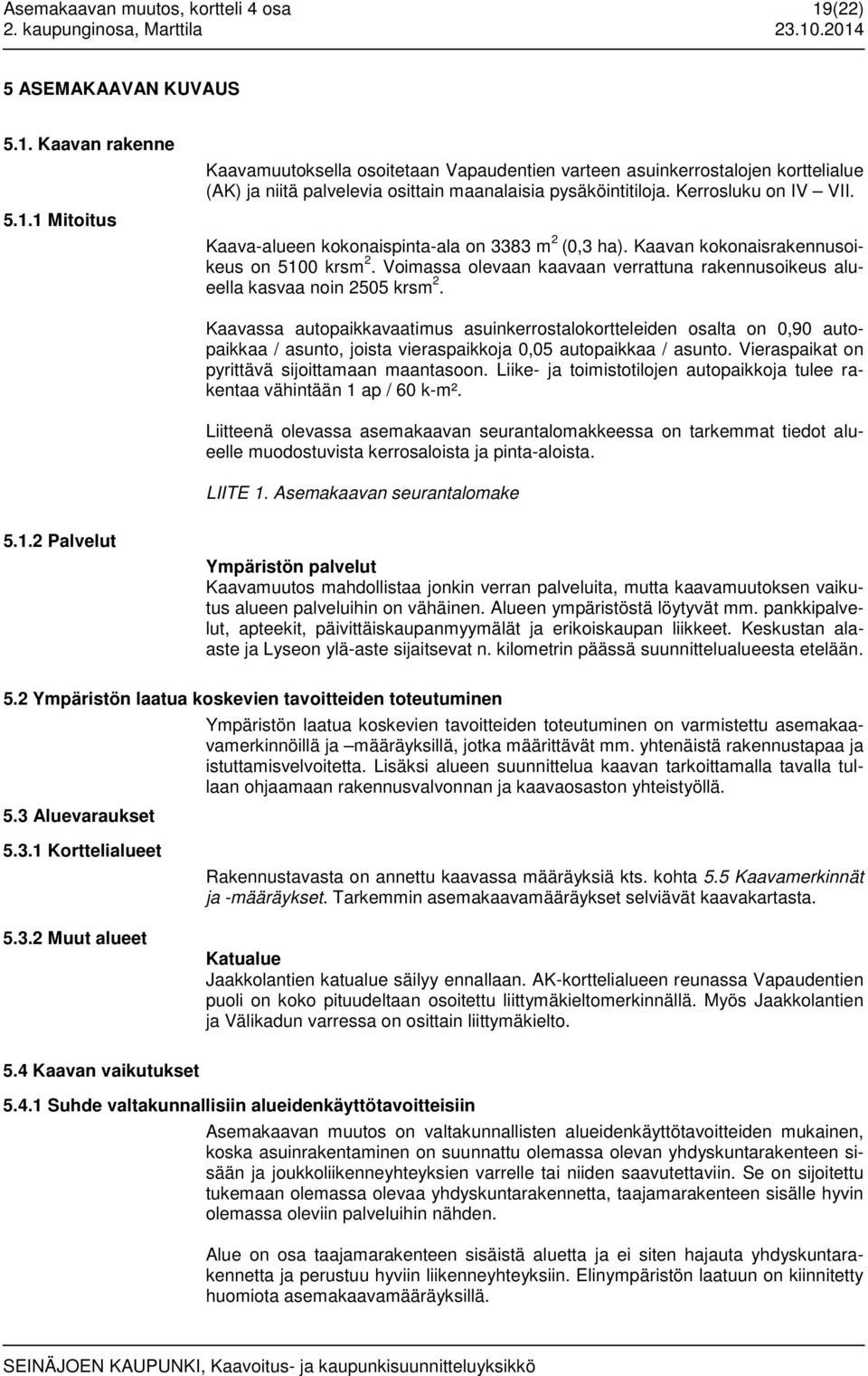 Voimassa olevaan kaavaan verrattuna rakennusoikeus alueella kasvaa noin 2505 krsm 2.