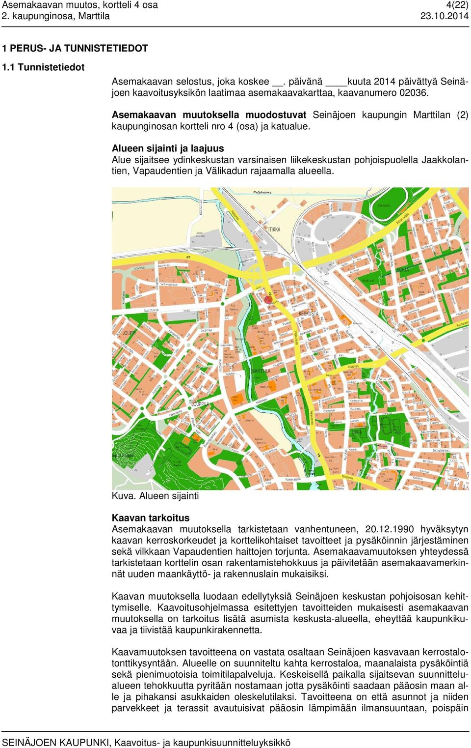 Asemakaavan muutoksella muodostuvat Seinäjoen kaupungin Marttilan (2) kaupunginosan kortteli nro 4 (osa) ja katualue.