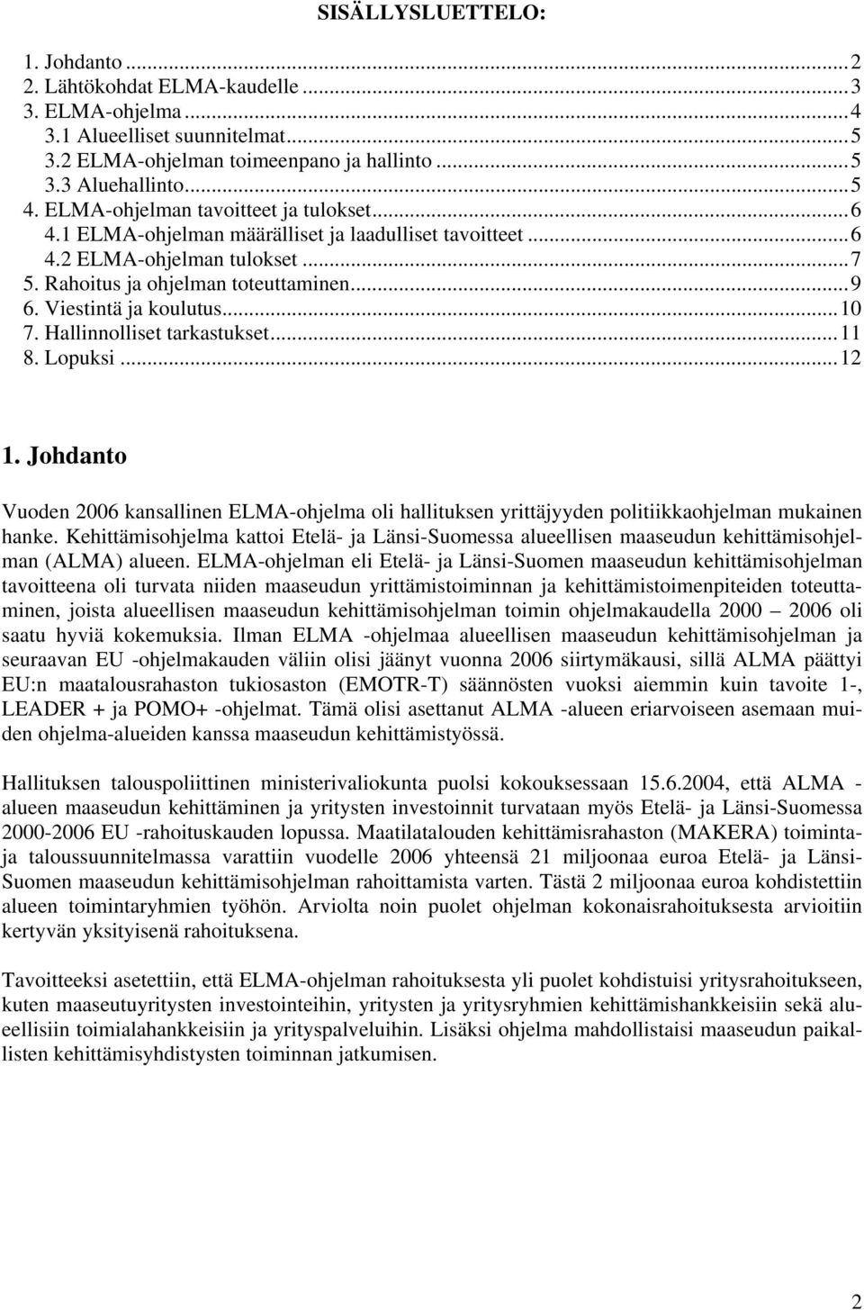 ..10 7. Hallinnolliset tarkastukset...11 8. Lopuksi...12 1. Johdanto Vuoden 2006 kansallinen ELMA-ohjelma oli hallituksen yrittäjyyden politiikkaohjelman mukainen hanke.