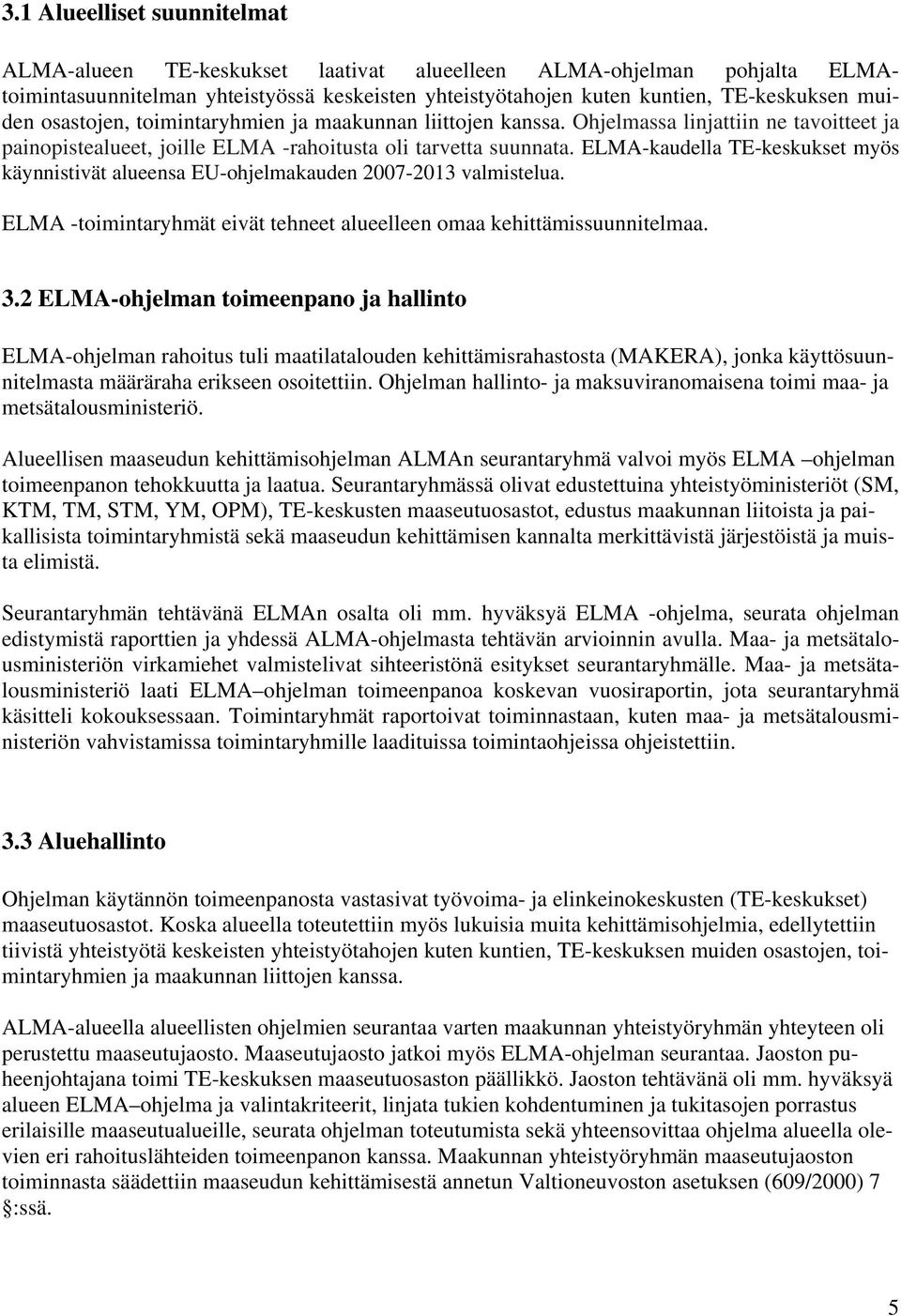 ELMA-kaudella TE-keskukset myös käynnistivät alueensa EU-ohjelmakauden 2007-2013 valmistelua. ELMA -toimintaryhmät eivät tehneet alueelleen omaa kehittämissuunnitelmaa. 3.