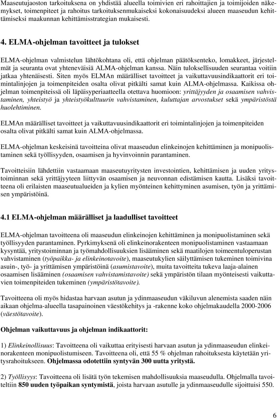 ELMA-ohjelman tavoitteet ja tulokset ELMA-ohjelman valmistelun lähtökohtana oli, että ohjelman päätöksenteko, lomakkeet, järjestelmät ja seuranta ovat yhteneväisiä ALMA-ohjelman kanssa.