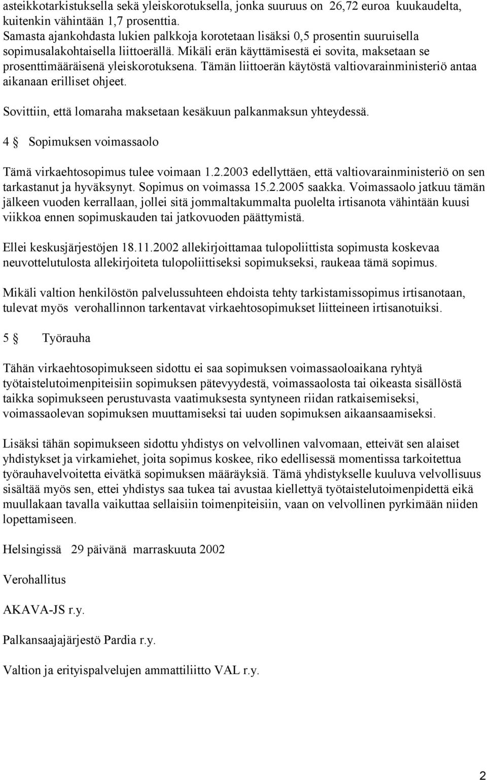 Mikäli erän käyttämisestä ei sovita, maksetaan se prosenttimääräisenä yleiskorotuksena. Tämän liittoerän käytöstä valtiovarainministeriö antaa aikanaan erilliset ohjeet.