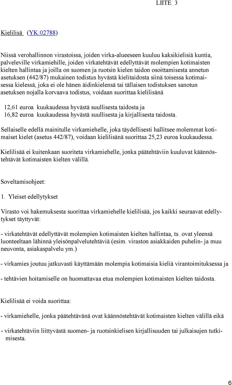 hänen äidinkielensä tai tällaisen todistuksen sanotun asetuksen nojalla korvaava todistus, voidaan suorittaa kielilisänä 12,61 euroa kuukaudessa hyvästä suullisesta taidosta ja 16,82 euroa