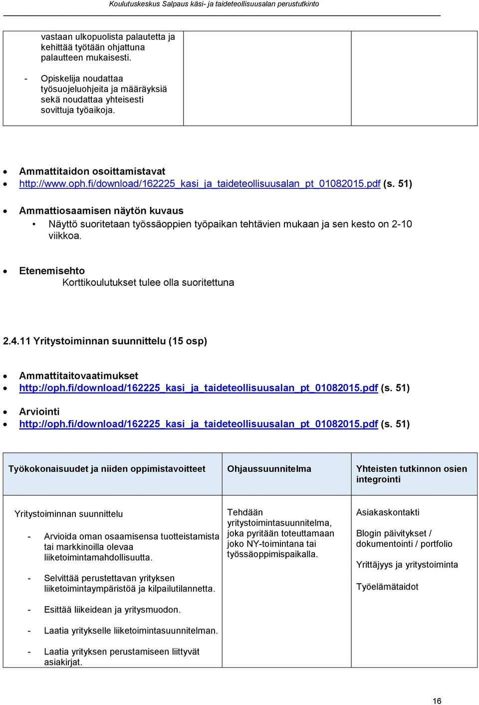 51) Ammattiosaamisen näytön kuvaus Näyttö suoritetaan työssäoppien työpaikan tehtävien mukaan ja sen kesto on 2-10 viikkoa. Etenemisehto Korttikoulutukset tulee olla suoritettuna 2.4.