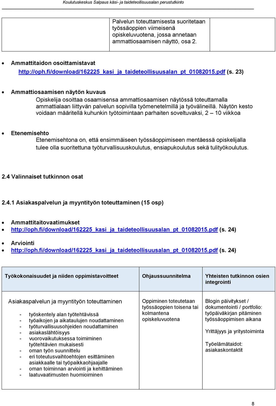 23) Ammattiosaamisen näytön kuvaus Opiskelija osoittaa osaamisensa ammattiosaamisen näytössä toteuttamalla ammattialaan liittyvän palvelun sopivilla työmenetelmillä ja työvälineillä.