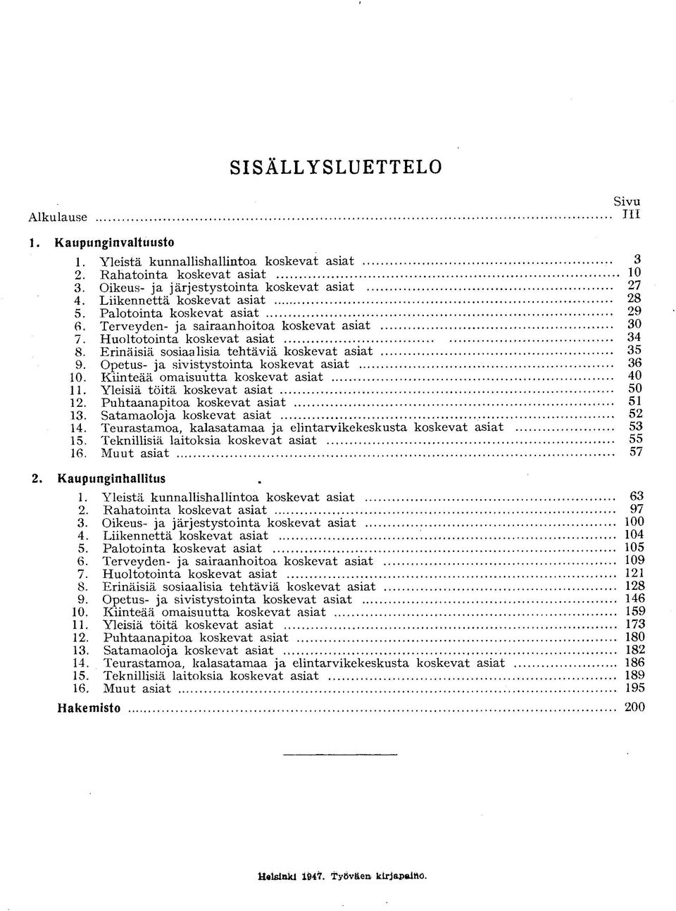 Yleistä kunnallishallintoa koskevat asiat R a h a t o i n t a koskevat asiat Oikeus- ja j ä r j e s t y s t o i n t a koskevat asiat L i i k e n n e t t ä k o s k e v a t asiat P a l o t o i n t a k