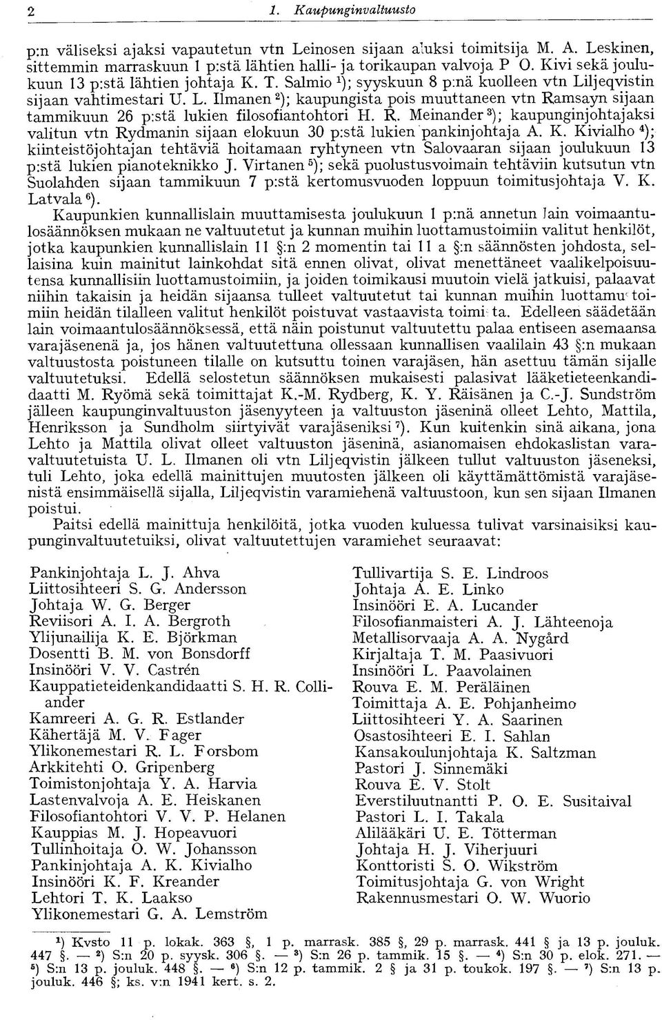 ljeqvistin sijaan vahtimestari U. L. Ilmanen 2 ); kaupungista pois muuttaneen vtn Ramsayn sijaan tammikuun 26 p:stä lukien filosofiantohtori H. R. Meinander 3 ); kaupunginjohtajaksi valitun vtn Rydmanin sijaan elokuun 30 p:stä lukien pankinjohtaja A.