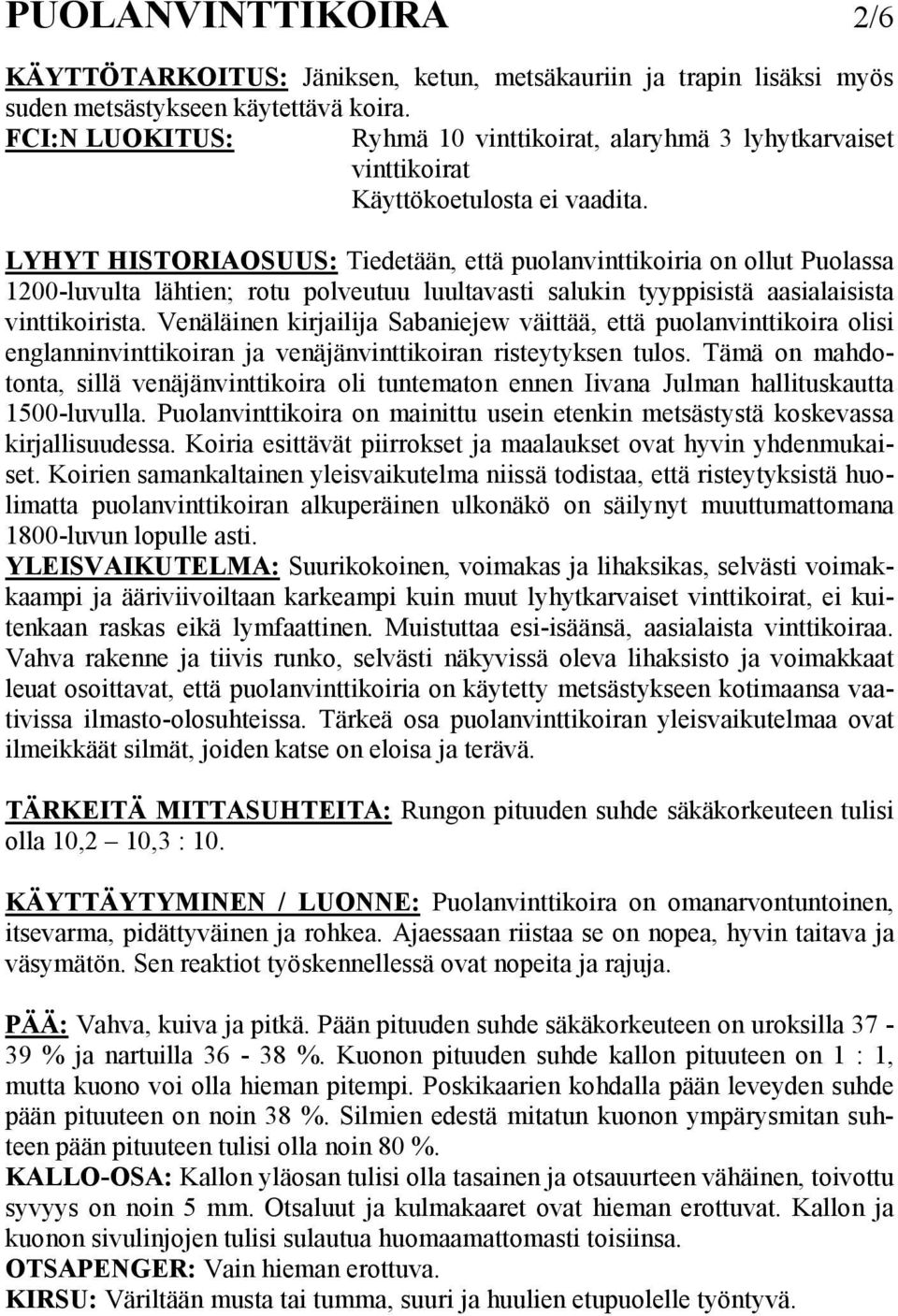 LYHYT HISTORIAOSUUS: Tiedetään, että puolanvinttikoiria on ollut Puolassa 1200-luvulta lähtien; rotu polveutuu luultavasti salukin tyyppisistä aasialaisista vinttikoirista.