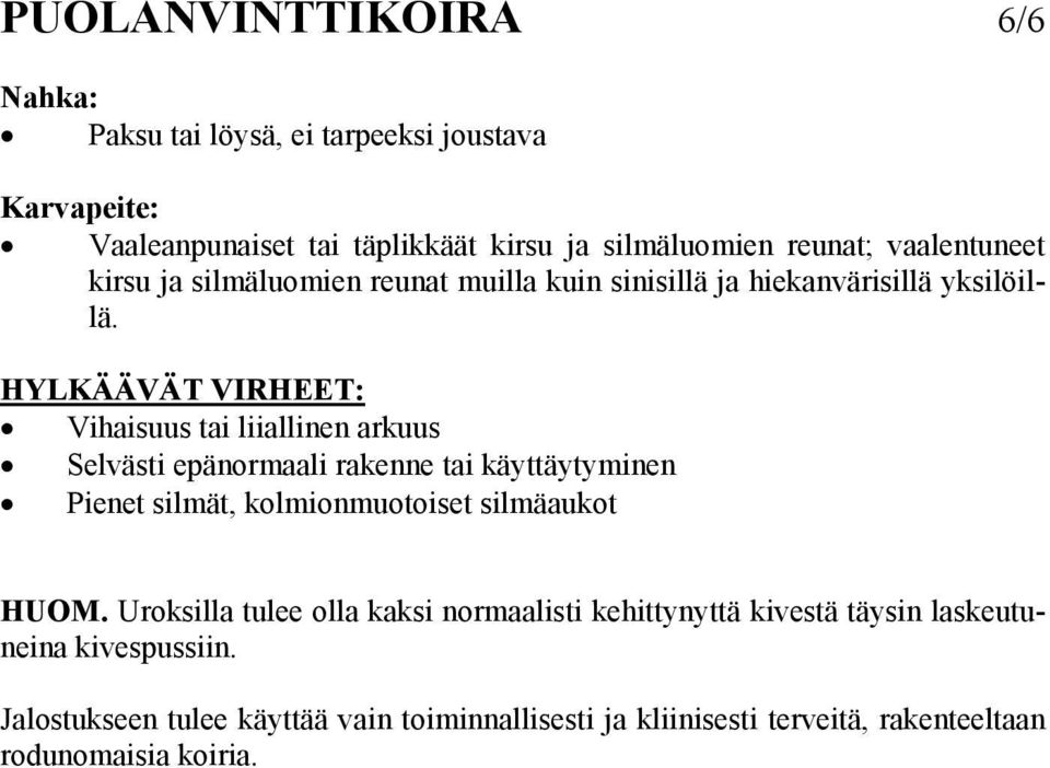 HYLKÄÄVÄT VIRHEET: Vihaisuus tai liiallinen arkuus Selvästi epänormaali rakenne tai käyttäytyminen Pienet silmät, kolmionmuotoiset silmäaukot HUOM.