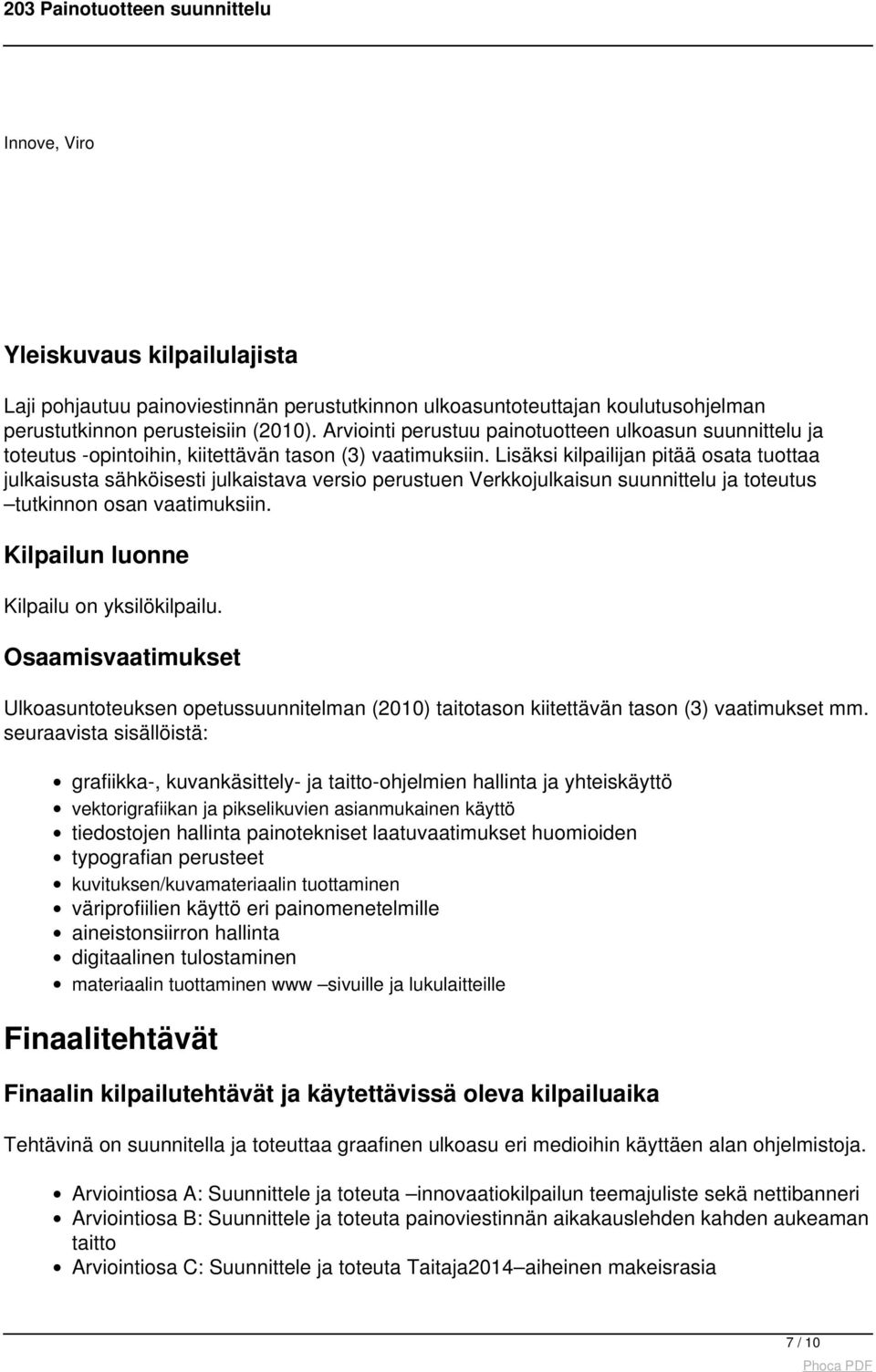 Lisäksi kilpailijan pitää osata tuottaa julkaisusta sähköisesti julkaistava versio perustuen Verkkojulkaisun suunnittelu ja toteutus tutkinnon osan vaatimuksiin.