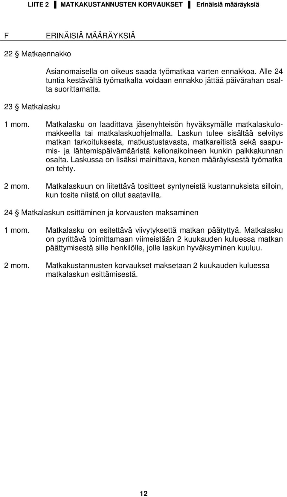 Laskun tulee sisältää selvitys matkan tarkoituksesta, matkustustavasta, matkareitistä sekä saapumis- ja lähtemispäivämääristä kellonaikoineen kunkin paikkakunnan osalta.