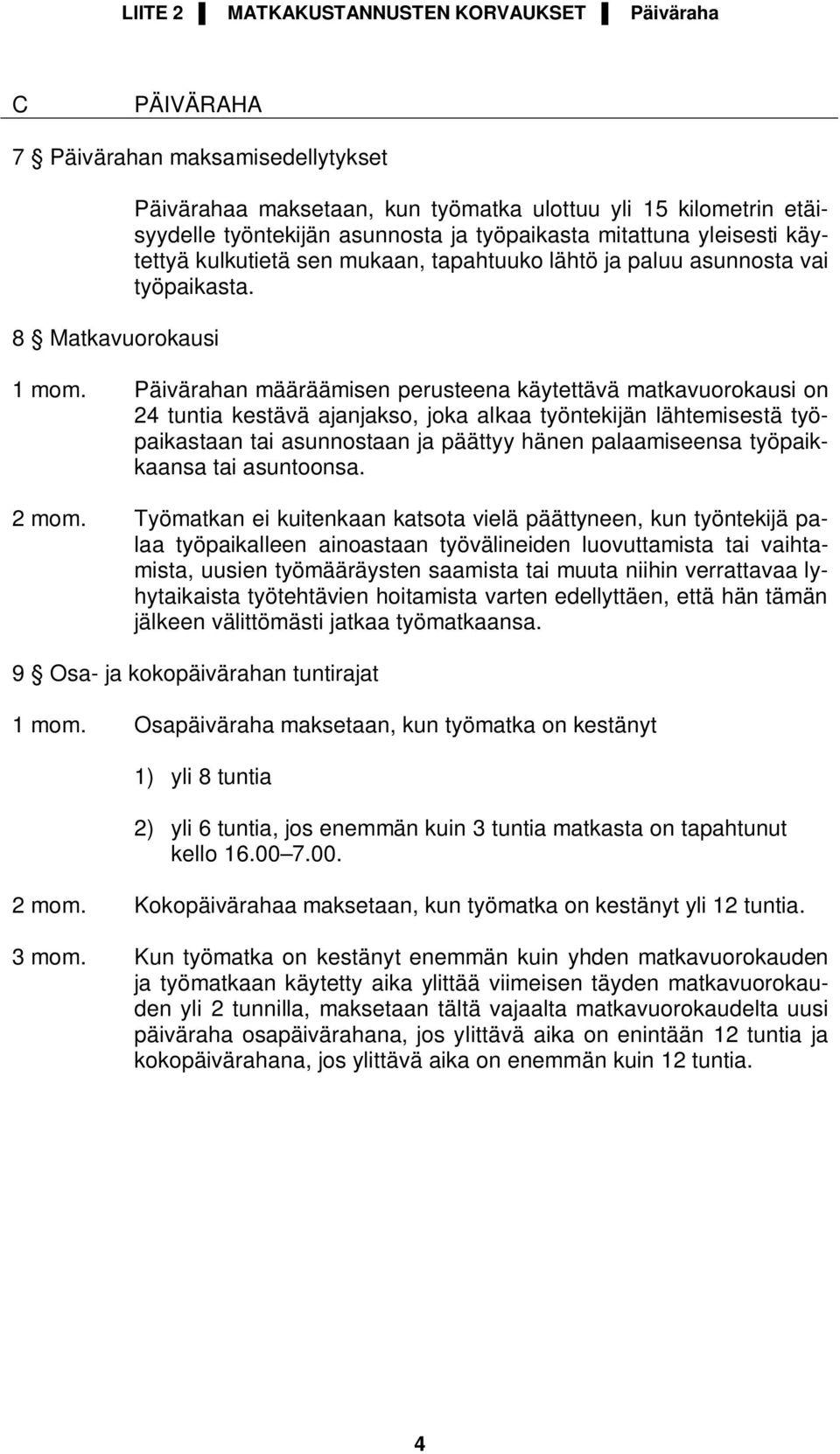 Päivärahan määräämisen perusteena käytettävä matkavuorokausi on 24 tuntia kestävä ajanjakso, joka alkaa työntekijän lähtemisestä työpaikastaan tai asunnostaan ja päättyy hänen palaamiseensa