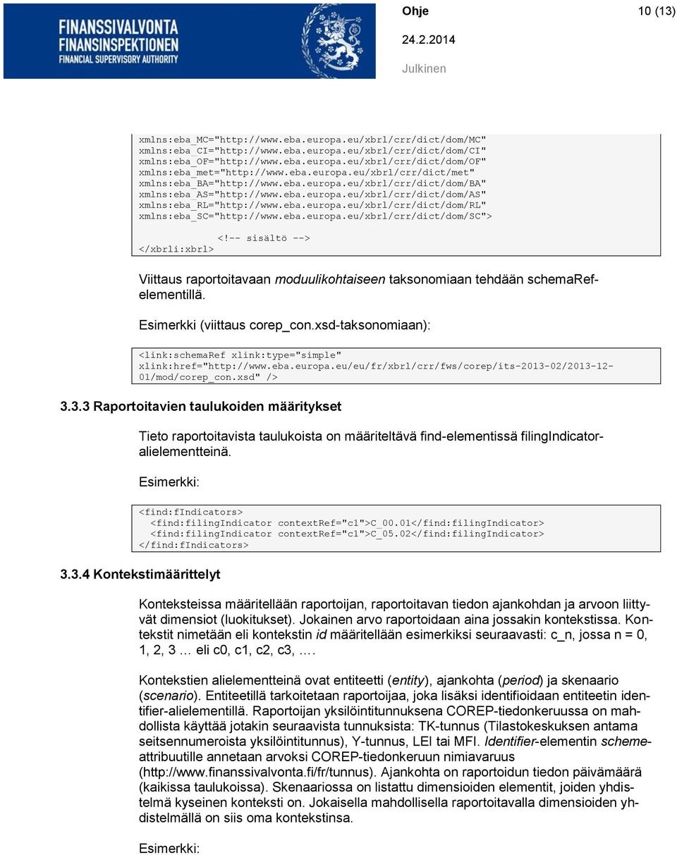 eba.europa.eu/xbrl/crr/dict/dom/sc"> <!-- sisältö --> </xbrli:xbrl> Viittaus raportoitavaan moduulikohtaiseen taksonomiaan tehdään schemarefelementillä. Esimerkki (viittaus corep_con.