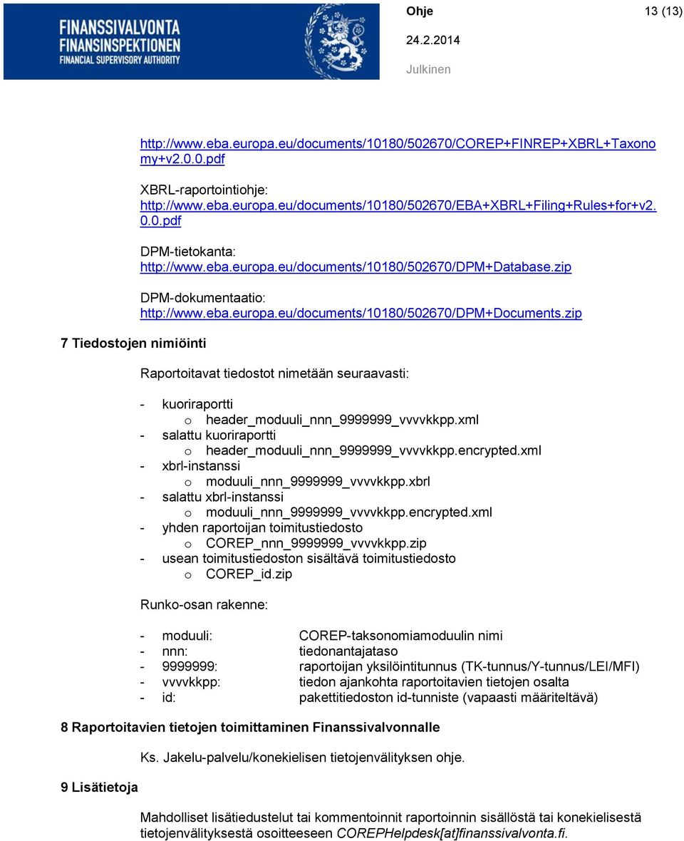 zip Raportoitavat tiedostot nimetään seuraavasti: - kuoriraportti o header_moduuli_nnn_9999999_vvvvkkpp.xml - salattu kuoriraportti o header_moduuli_nnn_9999999_vvvvkkpp.encrypted.