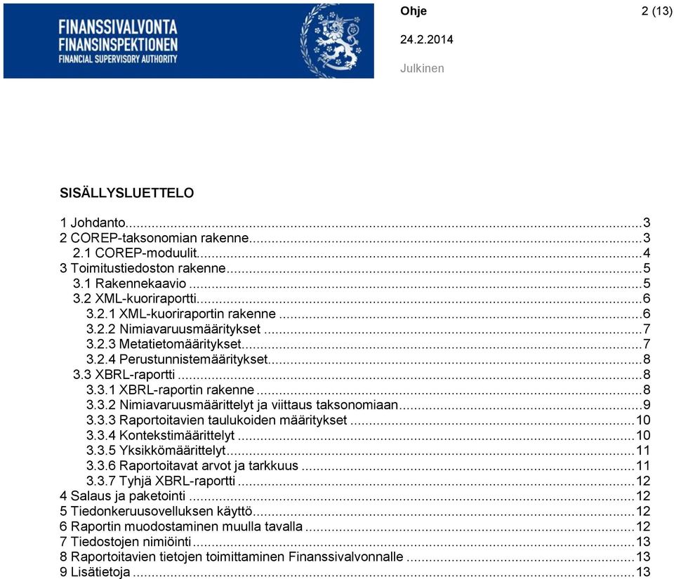 .. 9 3.3.3 Raportoitavien taulukoiden määritykset... 10 3.3.4 Kontekstimäärittelyt... 10 3.3.5 Yksikkömäärittelyt... 11 3.3.6 Raportoitavat arvot ja tarkkuus... 11 3.3.7 Tyhjä XBRL-raportti.