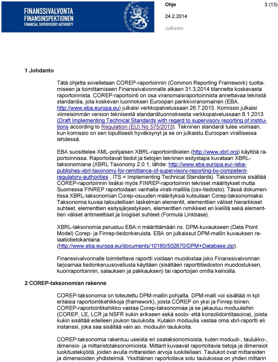 2013. Komissio julkaisi viimeisimmän version teknisestä standardiluonnoksesta verkkopalvelussaan 8.1.2013 (Draft Implementing Technical Standards with regard to supervisory reporting of institutions according to Regulation (EU) No 575/2013).