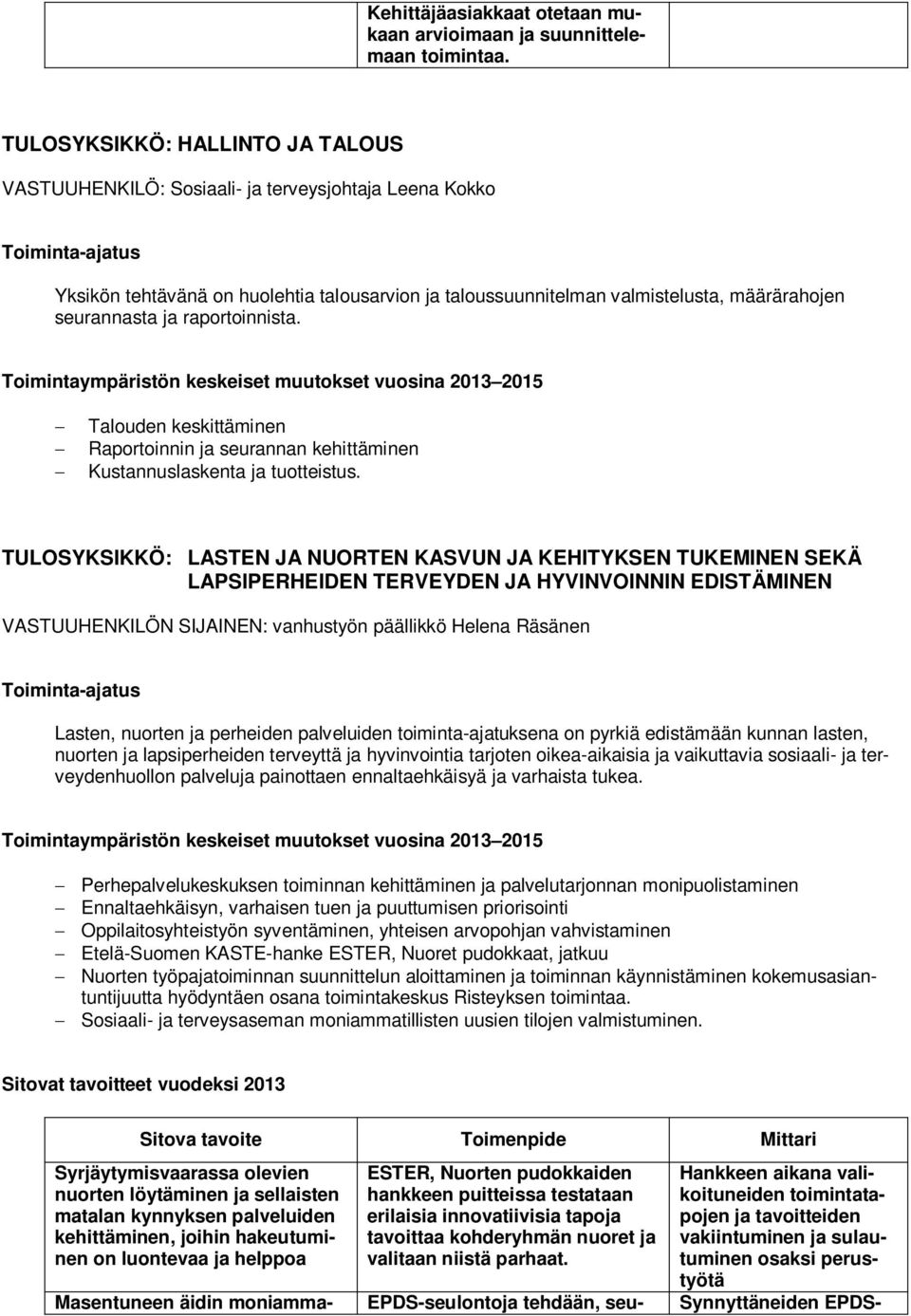 raportoinnista. Toimintaympäristön keskeiset muutokset vuosina 2013 2015 Talouden keskittäminen Raportoinnin ja seurannan kehittäminen Kustannuslaskenta ja tuotteistus.