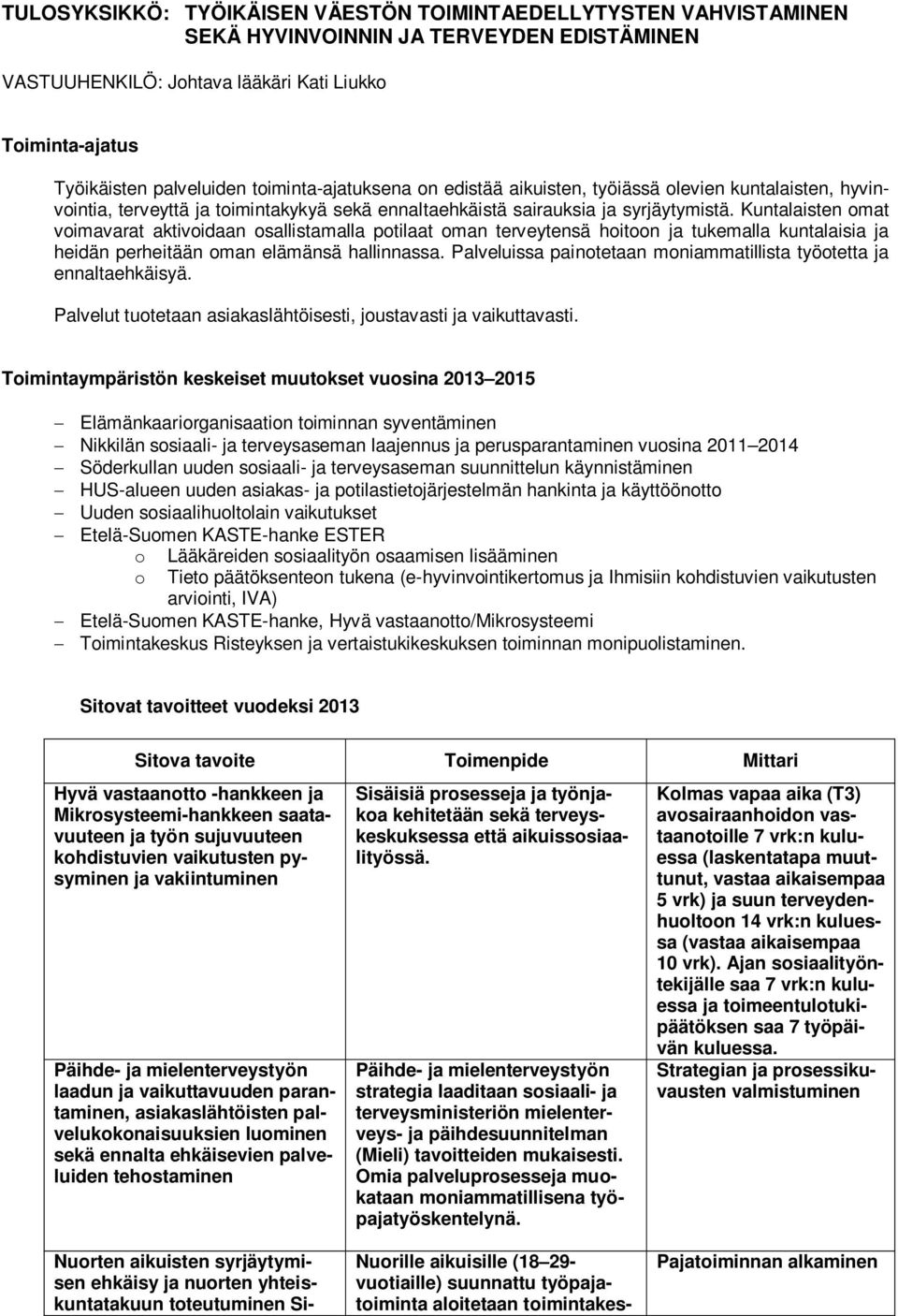 Kuntalaisten omat voimavarat aktivoidaan osallistamalla potilaat oman terveytensä hoitoon ja tukemalla kuntalaisia ja heidän perheitään oman elämänsä hallinnassa.