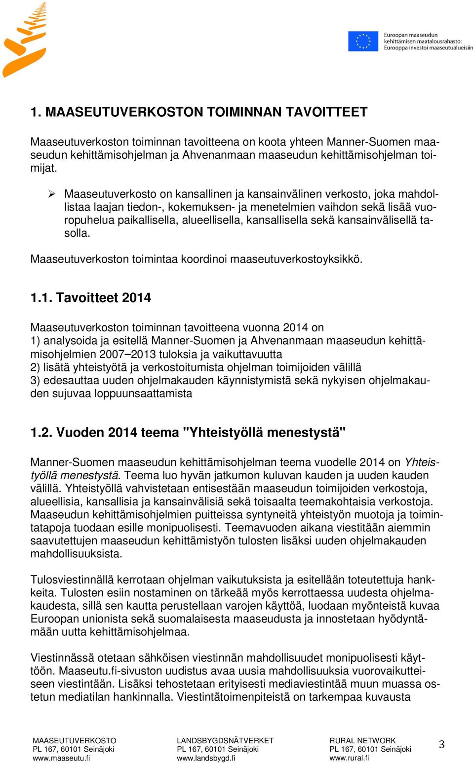 sekä kansainvälisellä tasolla. Maaseutuverkoston toimintaa koordinoi maaseutuverkostoyksikkö. 1.