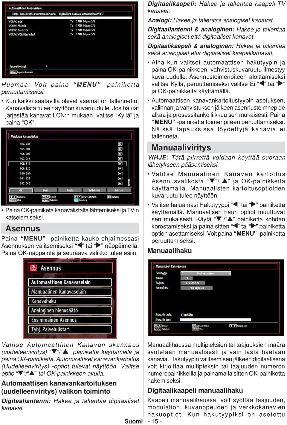 Asennus Paina MENU -painiketta kauko-ohjaimessasi Asennuksen valitsemiseksi tai näppäimellä. Paina OK-näppäintä ja seuraava valikko tulee esiin.