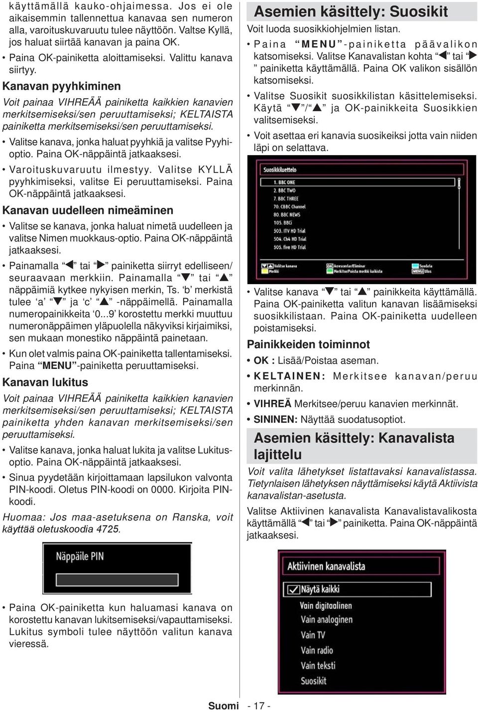 Kanavan pyyhkiminen Voit painaa VIHREÄÄ painiketta kaikkien kanavien merkitsemiseksi/sen peruuttamiseksi; KELTAISTA painiketta merkitsemiseksi/sen peruuttamiseksi.