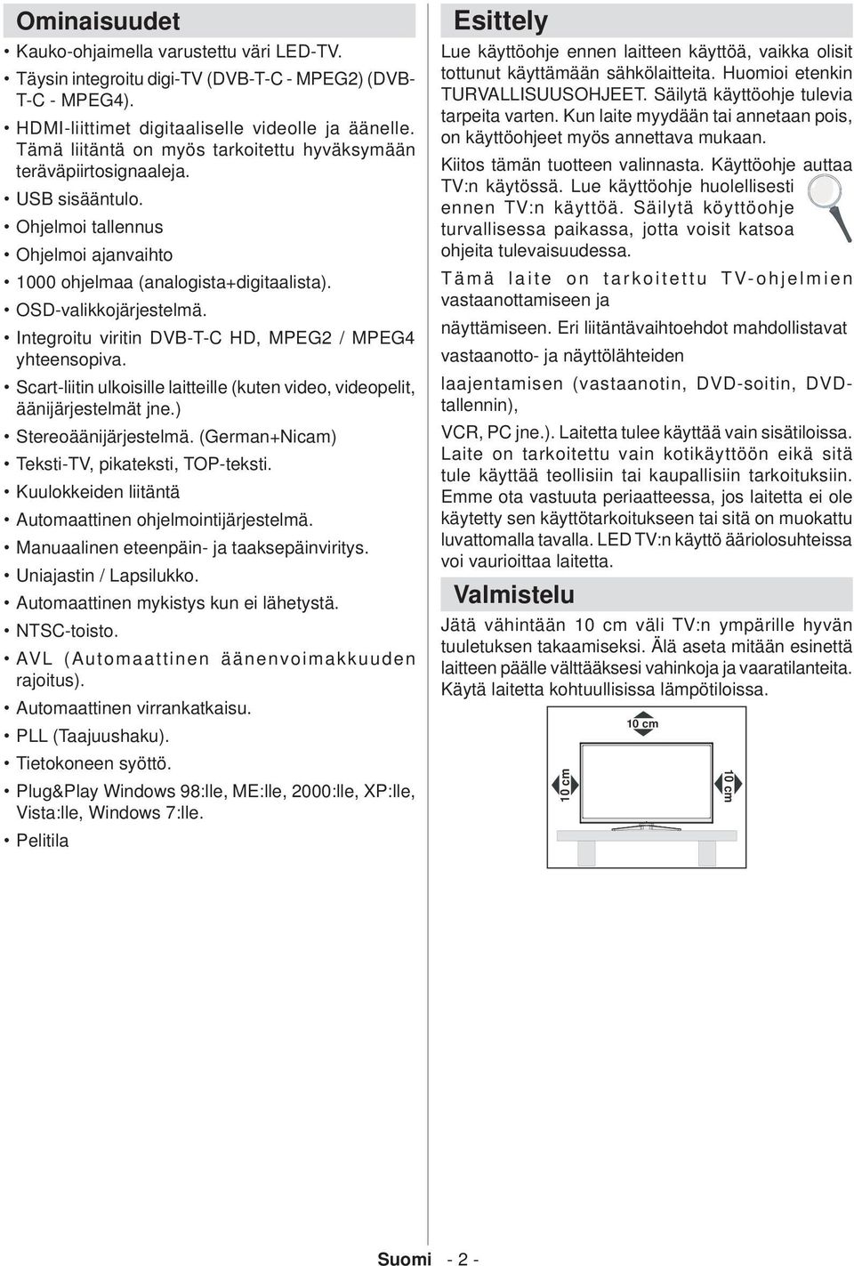 Integroitu viritin DVB-T-C HD, MPEG2 / MPEG4 yhteensopiva. Scart-liitin ulkoisille laitteille (kuten video, videopelit, äänijärjestelmät jne.) Stereoäänijärjestelmä.