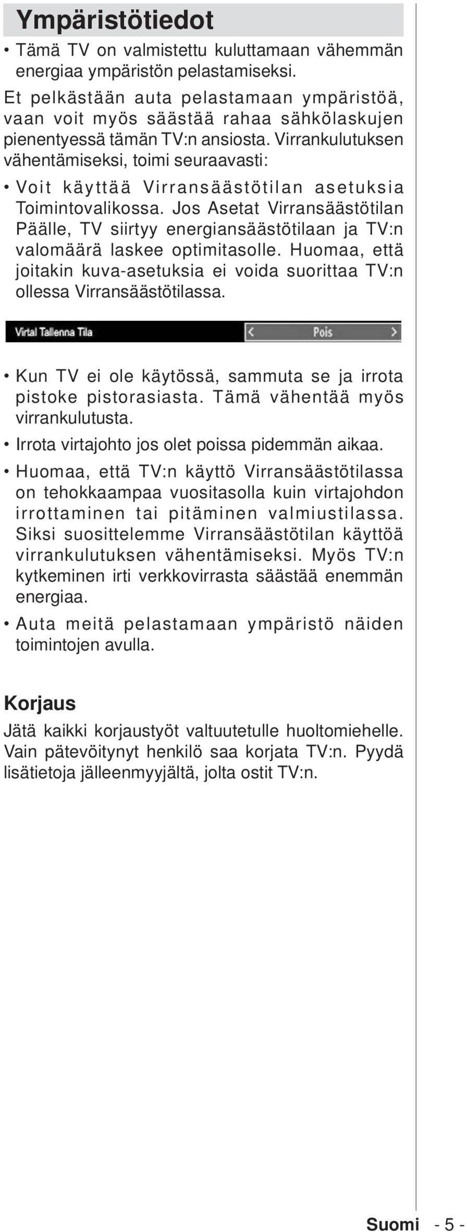 Virrankulutuksen vähentämiseksi, toimi seuraavasti: Voit käyttää Virransäästötilan asetuksia Toimintovalikossa.