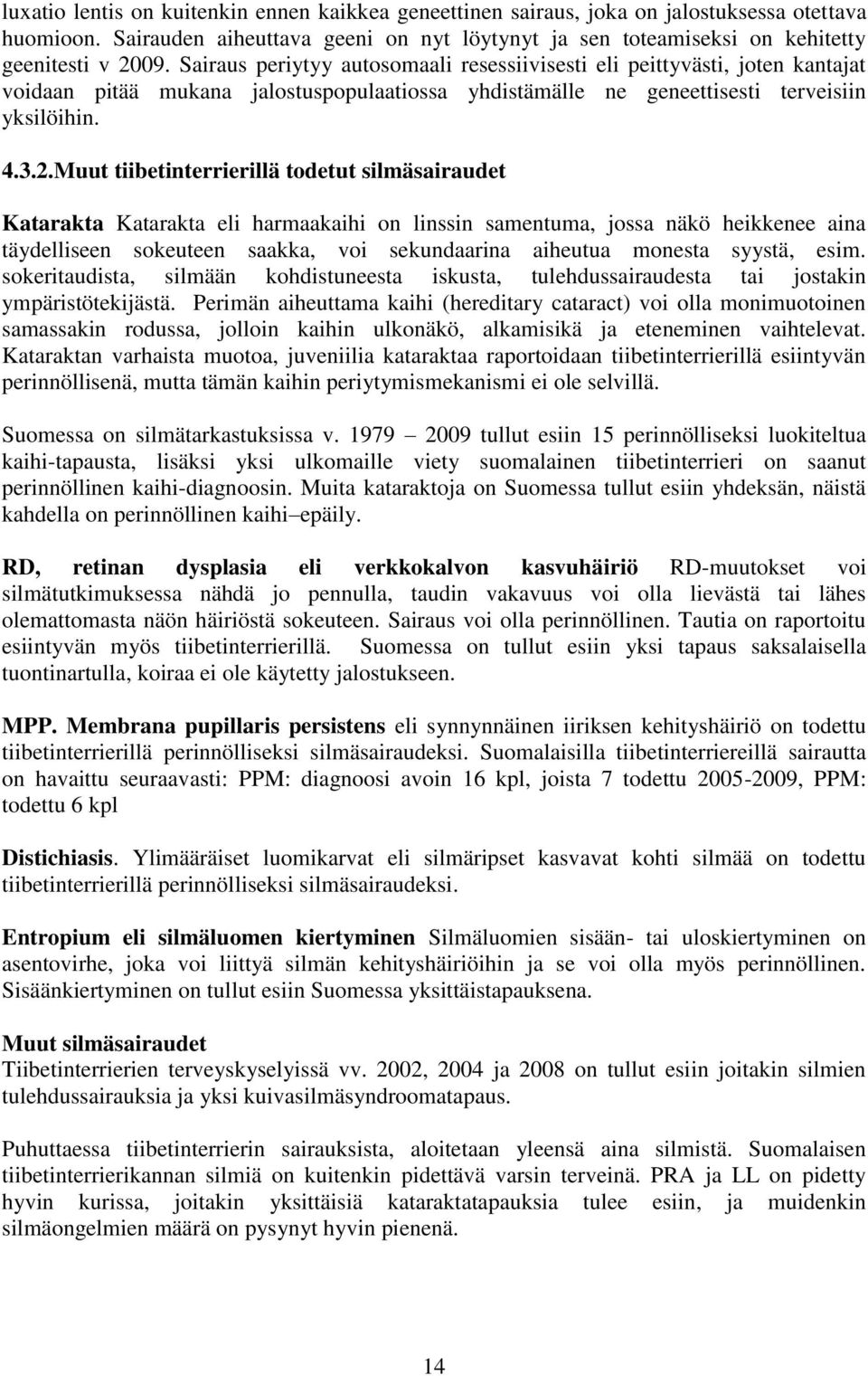 Muut tiibetinterrierillä todetut silmäsairaudet Katarakta Katarakta eli harmaakaihi on linssin samentuma, jossa näkö heikkenee aina täydelliseen sokeuteen saakka, voi sekundaarina aiheutua monesta