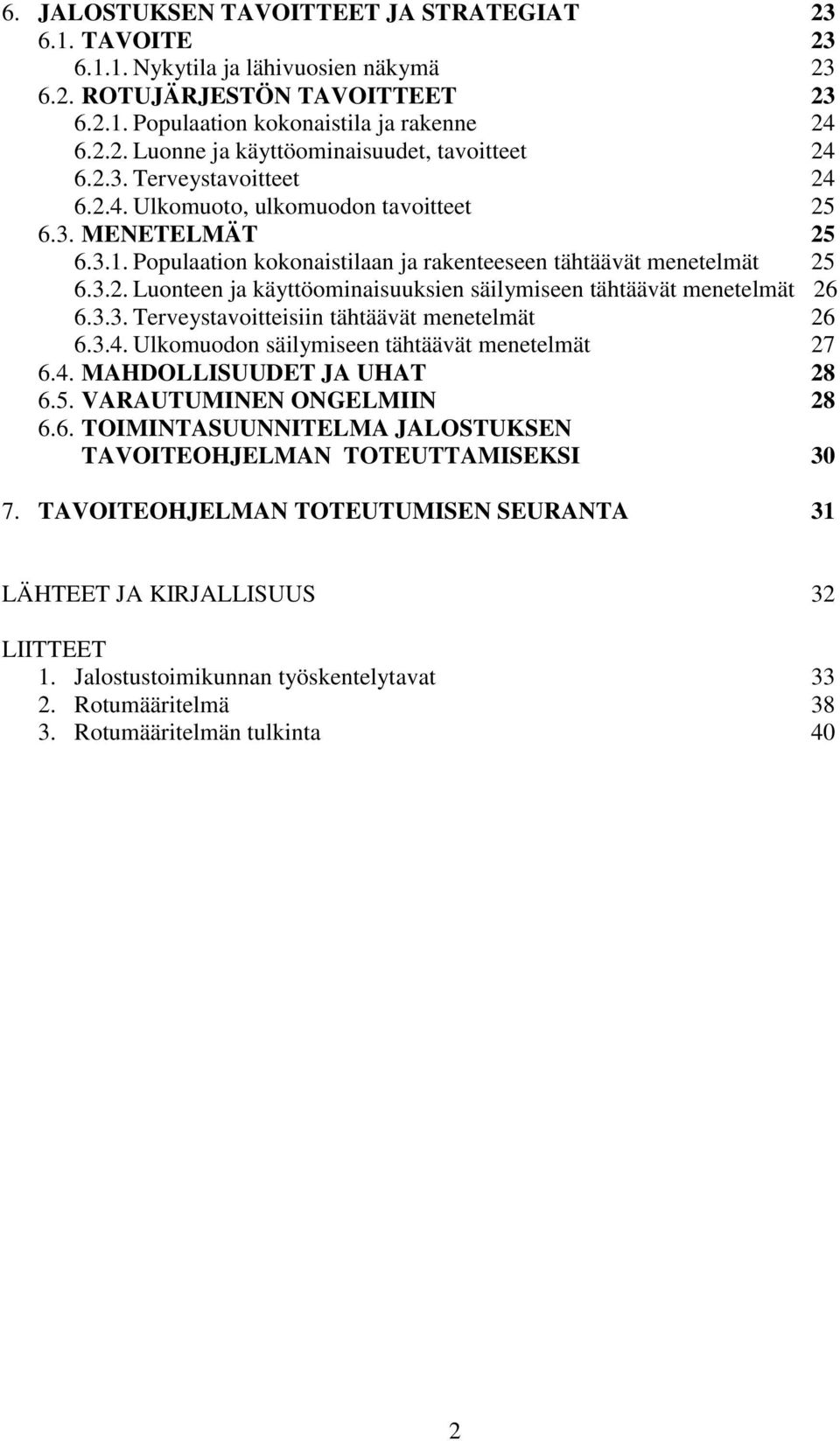 3.3. Terveystavoitteisiin tähtäävät menetelmät 26 6.3.4. Ulkomuodon säilymiseen tähtäävät menetelmät 27 6.4. MAHDOLLISUUDET JA UHAT 28 6.5. VARAUTUMINEN ONGELMIIN 28 6.6. TOIMINTASUUNNITELMA JALOSTUKSEN TAVOITEOHJELMAN TOTEUTTAMISEKSI 30 7.