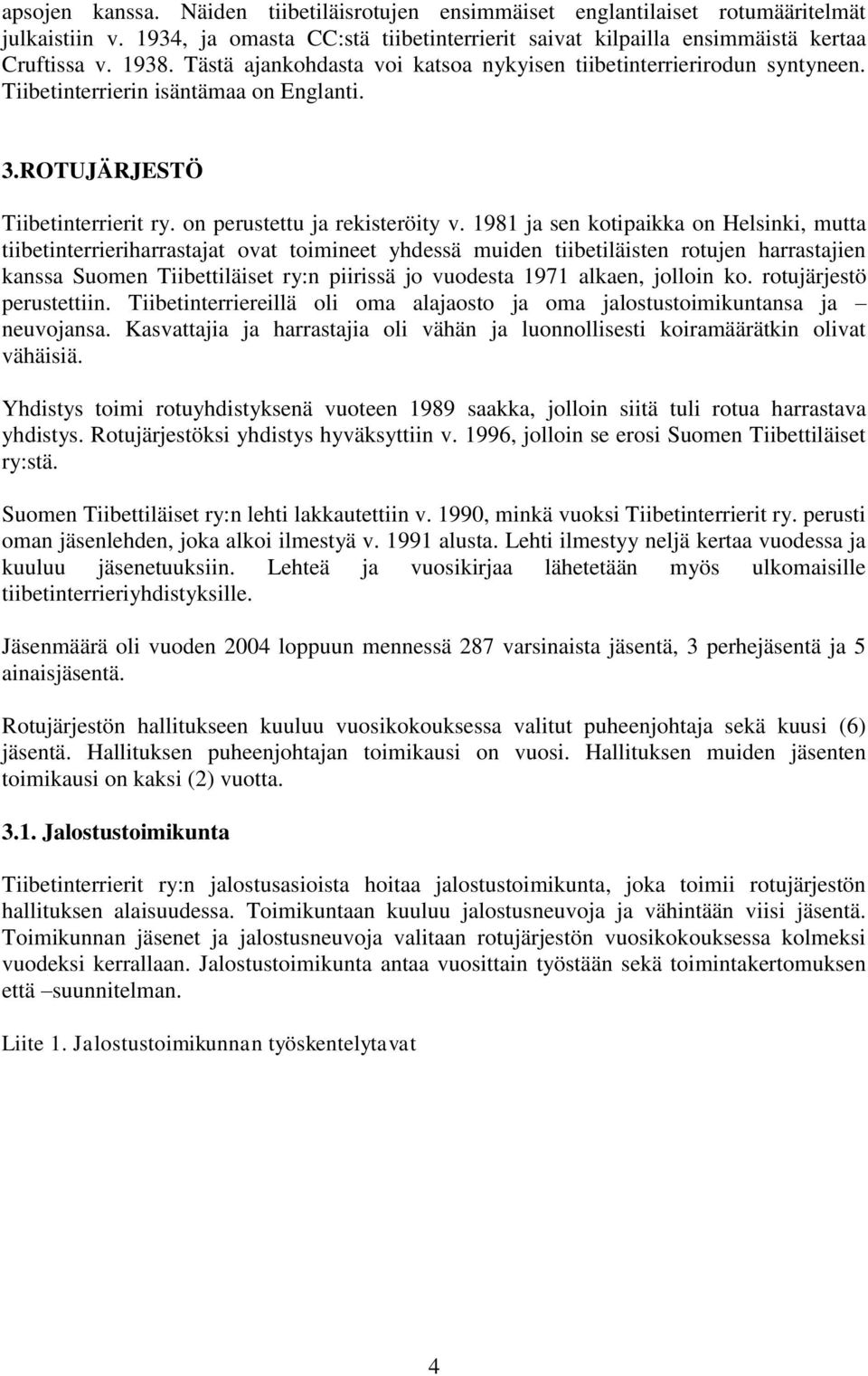 1981 ja sen kotipaikka on Helsinki, mutta tiibetinterrieriharrastajat ovat toimineet yhdessä muiden tiibetiläisten rotujen harrastajien kanssa Suomen Tiibettiläiset ry:n piirissä jo vuodesta 1971