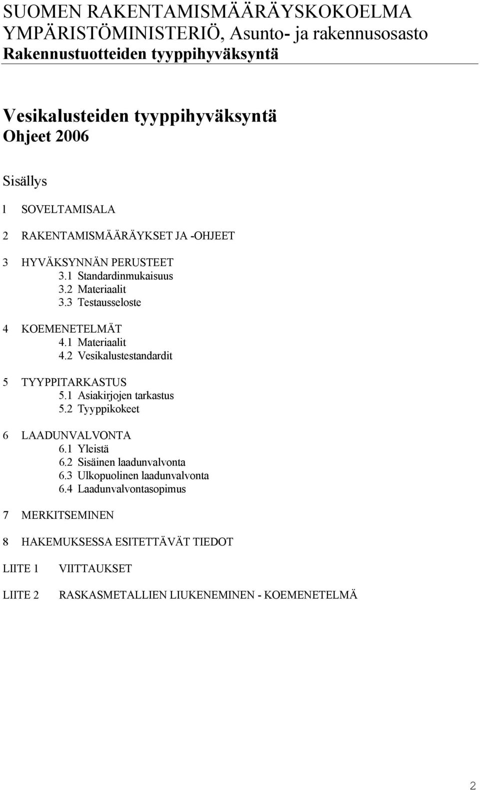 1 Materiaalit 4.2 Vesikalustestandardit 5 TYYPPITARKASTUS 5.1 Asiakirjojen tarkastus 5.2 Tyyppikokeet 6 LAADUNVALVONTA 6.1 Yleistä 6.2 Sisäinen laadunvalvonta 6.