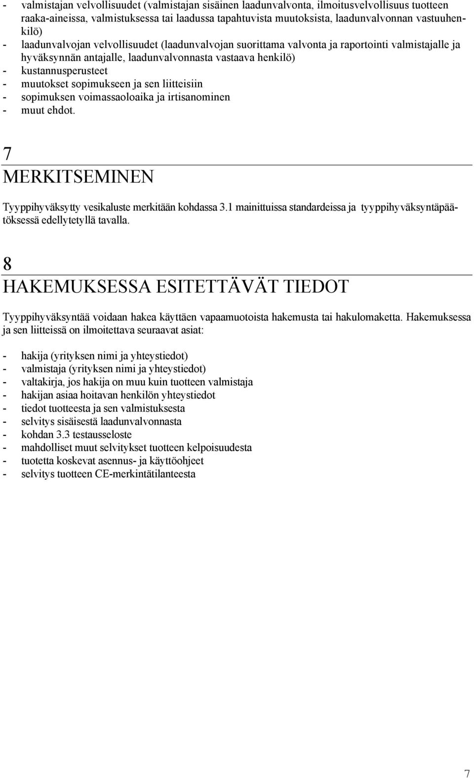 sopimukseen ja sen liitteisiin - sopimuksen voimassaoloaika ja irtisanominen - muut ehdot. 7 MERKITSEMINEN Tyyppihyväksytty vesikaluste merkitään kohdassa 3.