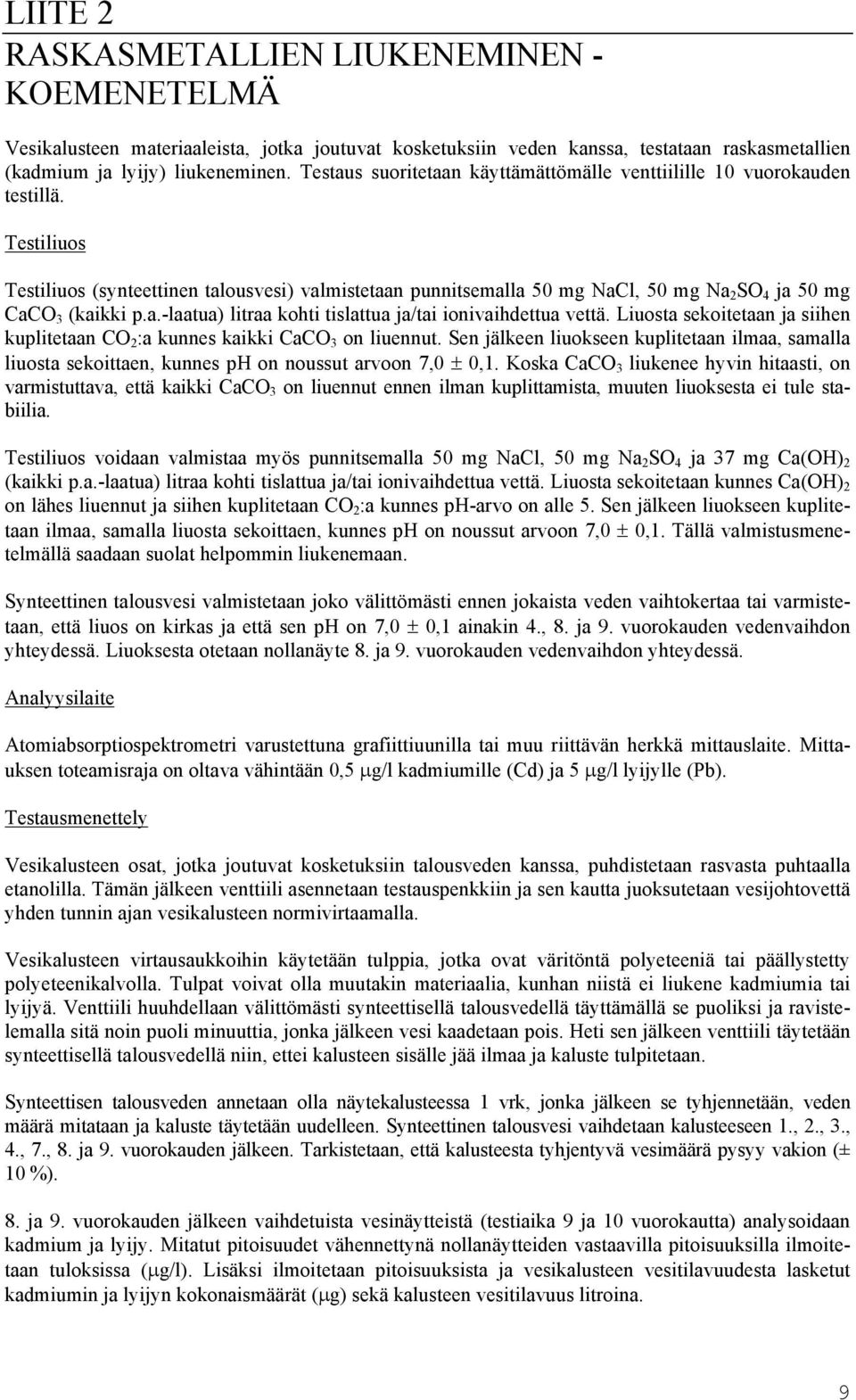 Testiliuos Testiliuos (synteettinen talousvesi) valmistetaan punnitsemalla 50 mg NaCl, 50 mg Na 2 SO 4 ja 50 mg CaCO 3 (kaikki p.a.-laatua) litraa kohti tislattua ja/tai ionivaihdettua vettä.