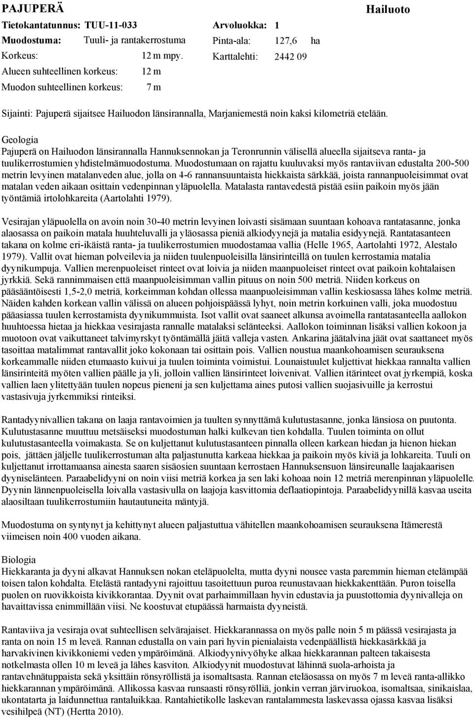 noin kaksi kilometriä etelään. Geologia Pajuperä on Hailuodon länsirannalla Hannuksennokan ja Teronrunnin välisellä alueella sijaitseva ranta- ja tuulikerrostumien yhdistelmämuodostuma.