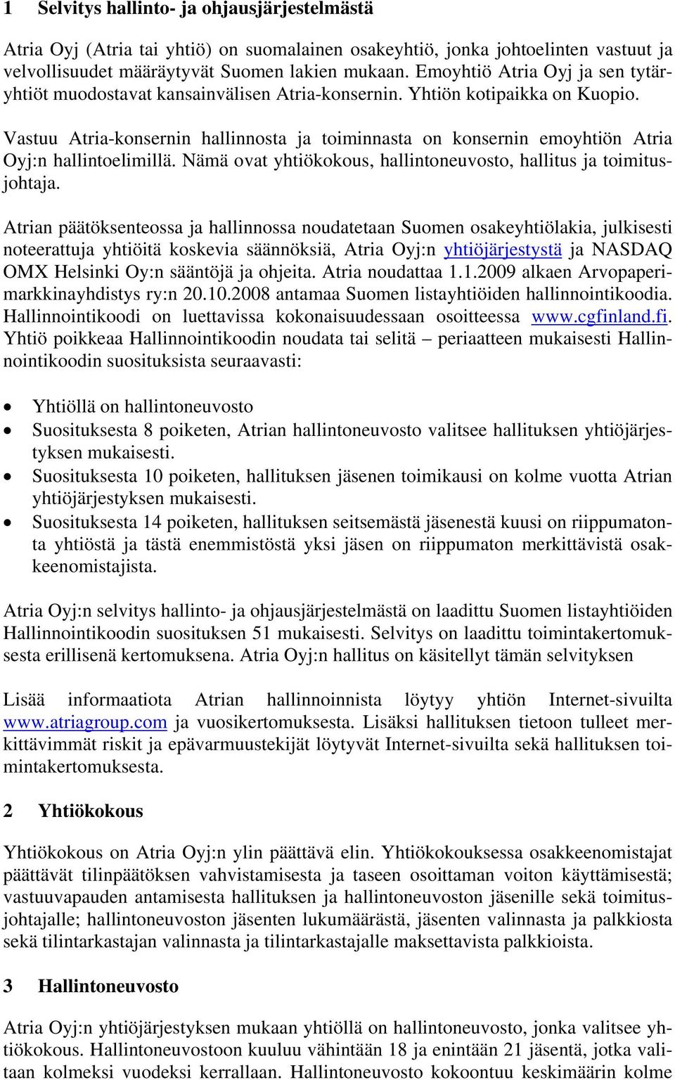 Vastuu Atria-konsernin hallinnosta ja toiminnasta on konsernin emoyhtiön Atria Oyj:n hallintoelimillä. Nämä ovat yhtiökokous, hallintoneuvosto, hallitus ja toimitusjohtaja.