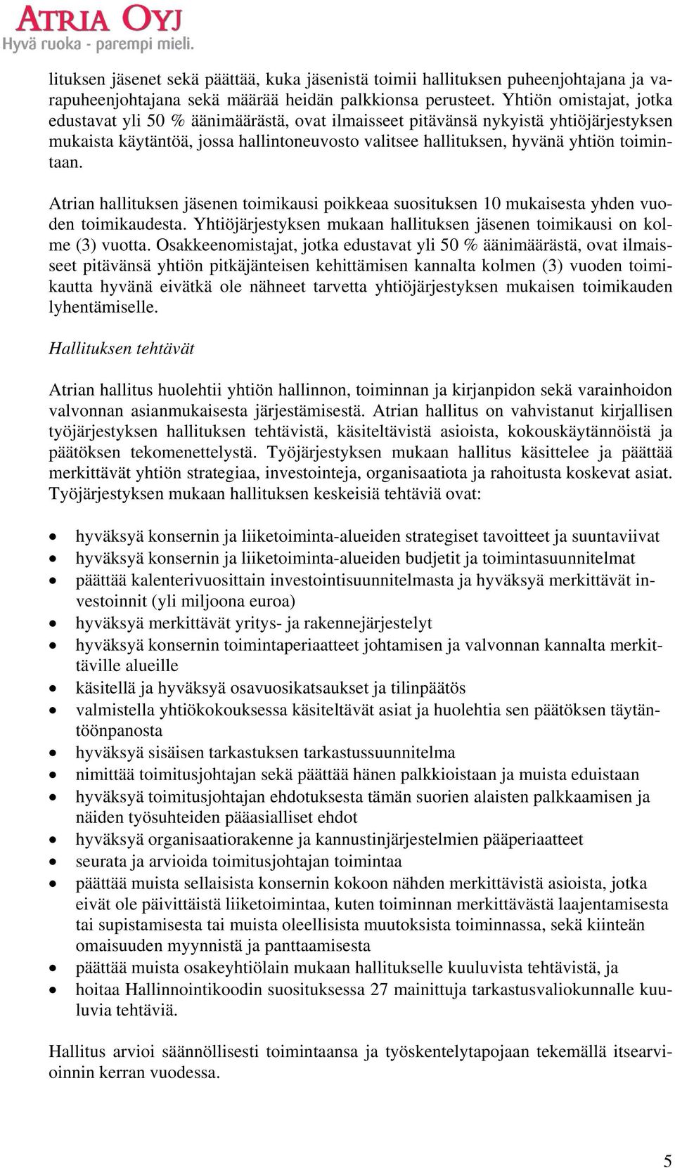 Atrian hallituksen jäsenen toimikausi poikkeaa suosituksen 10 mukaisesta yhden vuoden toimikaudesta. Yhtiöjärjestyksen mukaan hallituksen jäsenen toimikausi on kolme (3) vuotta.