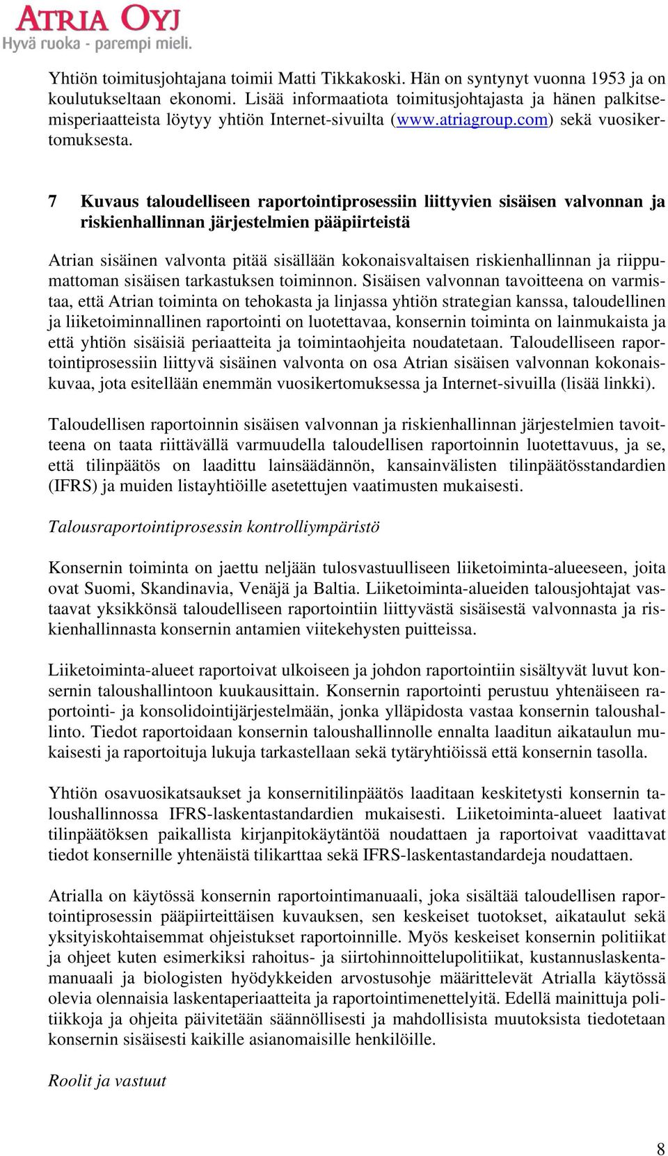 7 Kuvaus taloudelliseen raportointiprosessiin liittyvien sisäisen valvonnan ja riskienhallinnan järjestelmien pääpiirteistä Atrian sisäinen valvonta pitää sisällään kokonaisvaltaisen riskienhallinnan