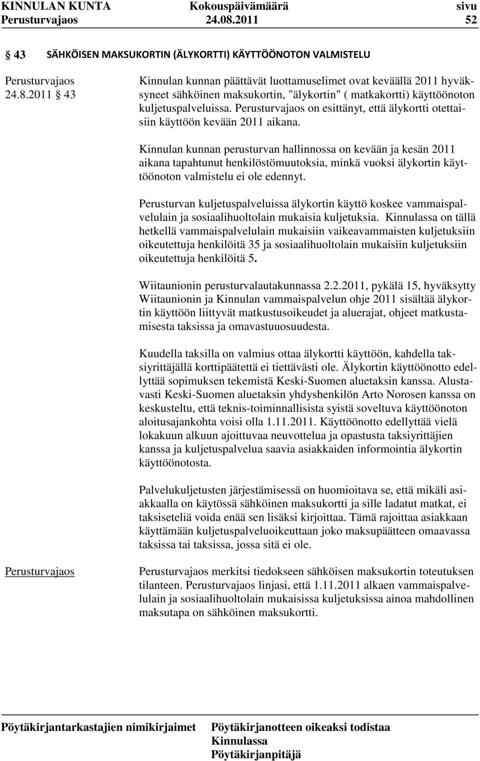 Kinnulan kunnan perusturvan hallinnossa on kevään ja kesän 2011 aikana tapahtunut henkilöstömuutoksia, minkä vuoksi älykortin käyttöönoton valmistelu ei ole edennyt.