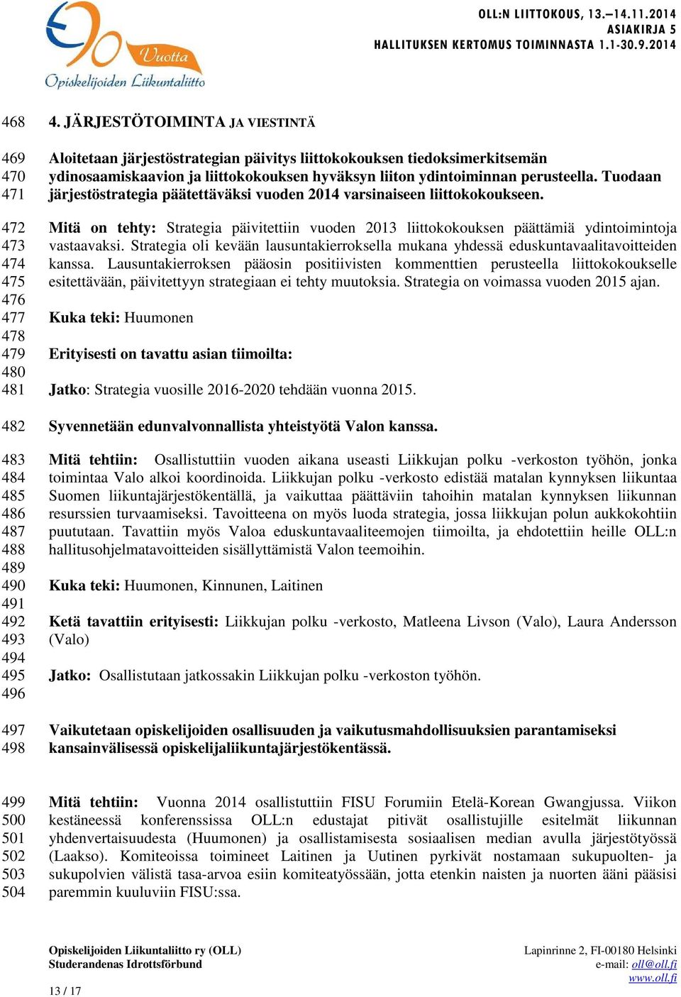 Tuodaan järjestöstrategia päätettäväksi vuoden 2014 varsinaiseen liittokokoukseen. Mitä on tehty: Strategia päivitettiin vuoden 2013 liittokokouksen päättämiä ydintoimintoja vastaavaksi.