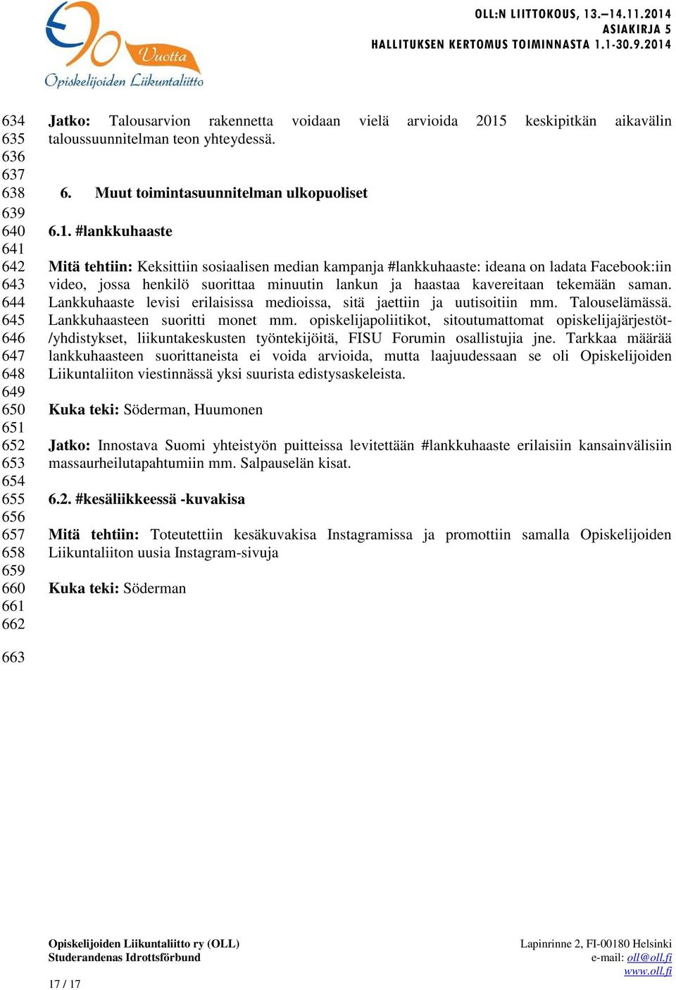 #lankkuhaaste Mitä tehtiin: Keksittiin sosiaalisen median kampanja #lankkuhaaste: ideana on ladata Facebook:iin video, jossa henkilö suorittaa minuutin lankun ja haastaa kavereitaan tekemään saman.